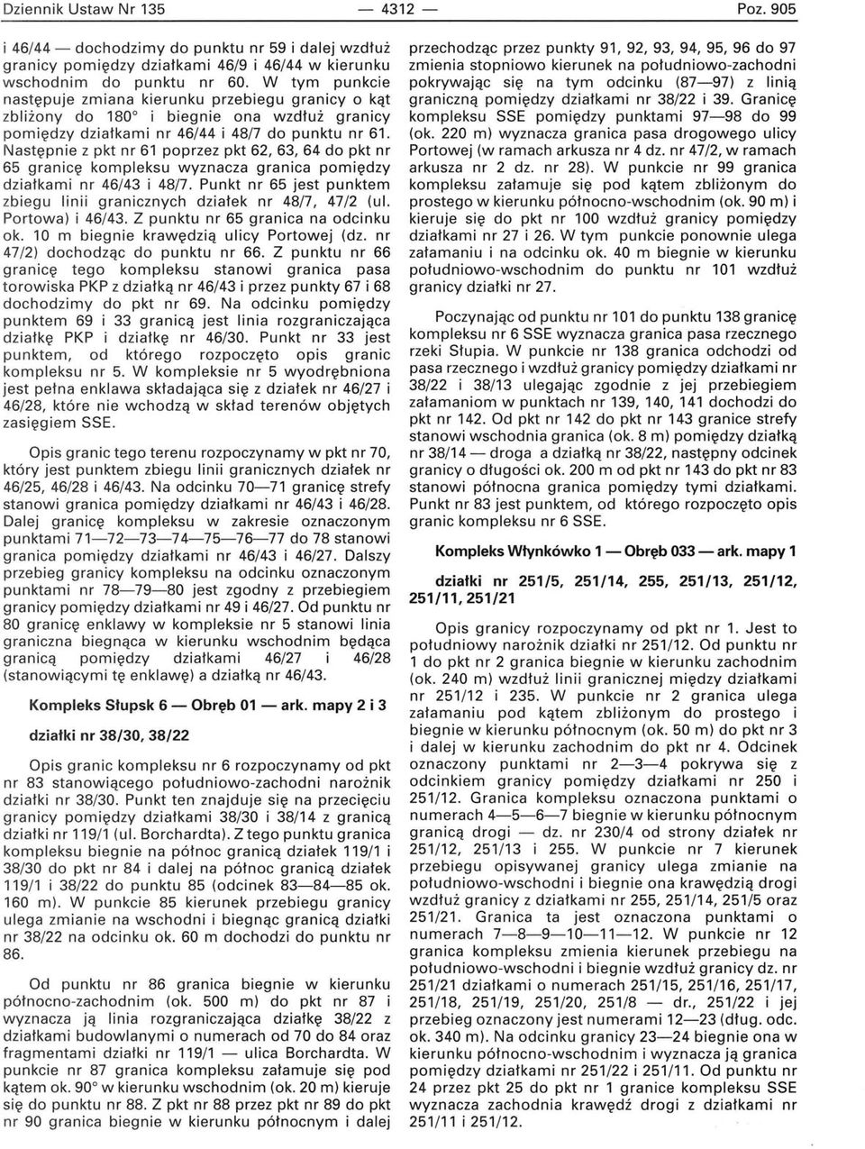 Następnie z pkt nr 61 poprzez pkt 62, 63, 64 do pkt nr 65 granicę kompleksu wyznacza granica pomiędzy działkami nr 46/43 i 48/7.