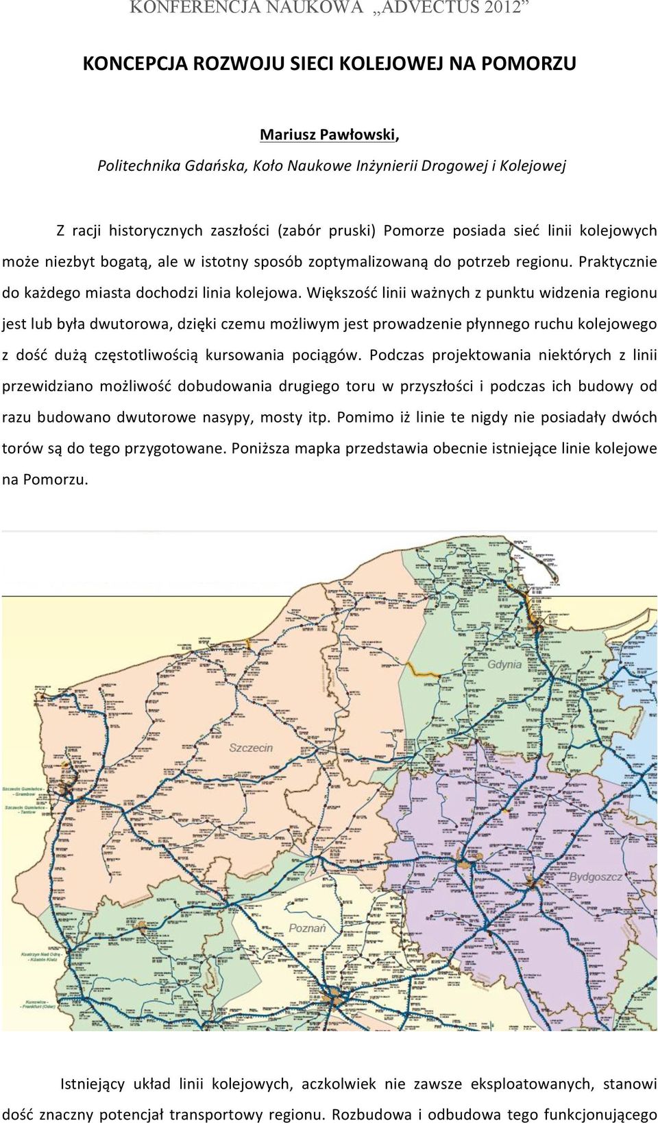 Większość linii ważnych z punktu widzenia regionu jest lub była dwutorowa, dzięki czemu możliwym jest prowadzenie płynnego ruchu kolejowego z dość dużą częstotliwością kursowania pociągów.