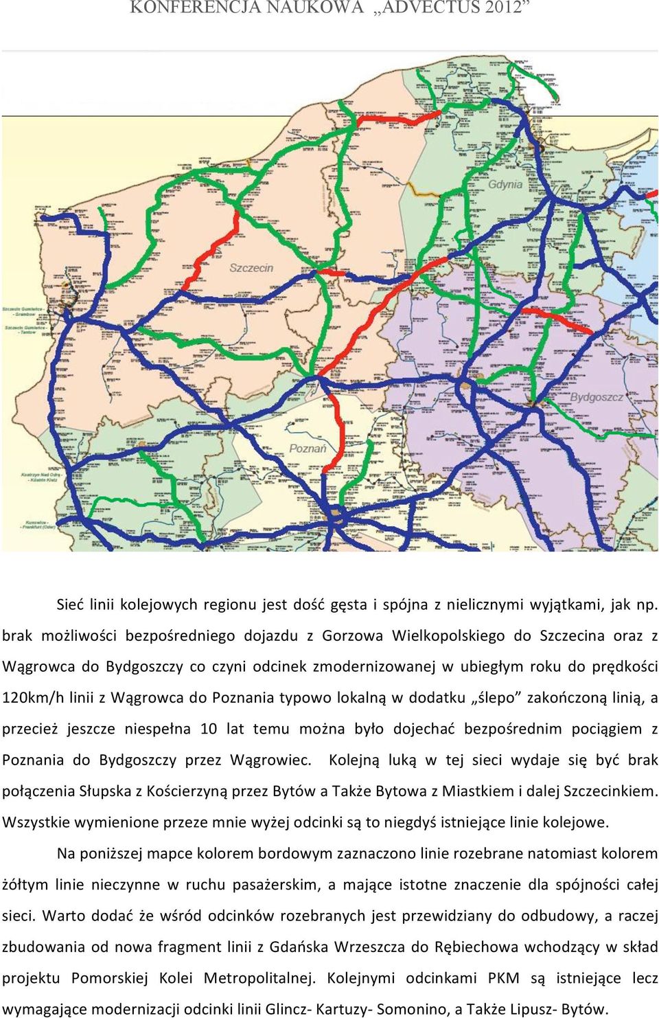 Poznania typowo lokalną w dodatku ślepo zakończoną linią, a przecież jeszcze niespełna 10 lat temu można było dojechać bezpośrednim pociągiem z Poznania do Bydgoszczy przez Wągrowiec.