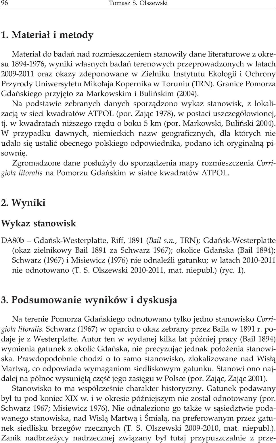 Zielniku Instytutu Ekologii i Ochrony Przyrody Uniwersytetu Miko³aja Kopernika w Toruniu (TRN). Granice Pomorza Gdañskiego przyjêto za Markowskim i Buliñskim (2004).