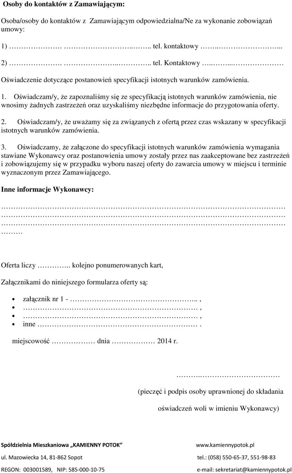 Oświadczam/y, Ŝe zapoznaliśmy się ze specyfikacją istotnych warunków zamówienia, nie wnosimy Ŝadnych zastrzeŝeń oraz uzyskaliśmy niezbędne informacje do przygotowania oferty. 2.