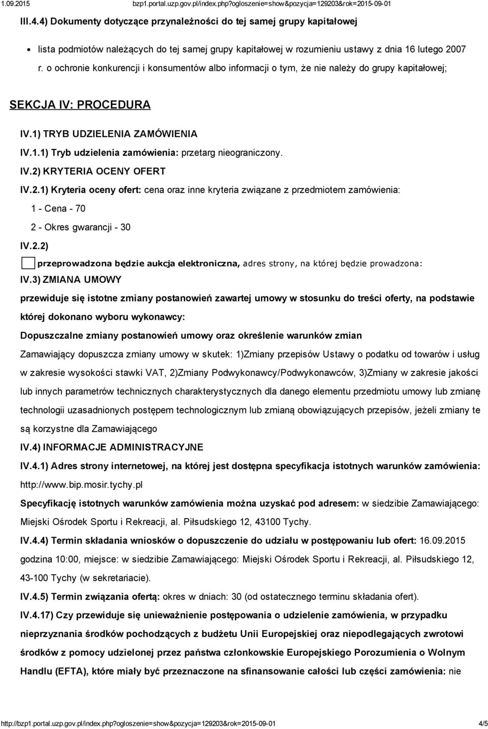 IV.2) KRYTERIA OCENY OFERT IV.2.1) Kryteria oceny ofert: cena oraz inne kryteria związane z przedmiotem zamówienia: 1 Cena 70 2 Okres gwarancji 30 IV.2.2) przeprowadzona będzie aukcja elektroniczna, adres strony, na której będzie prowadzona: IV.