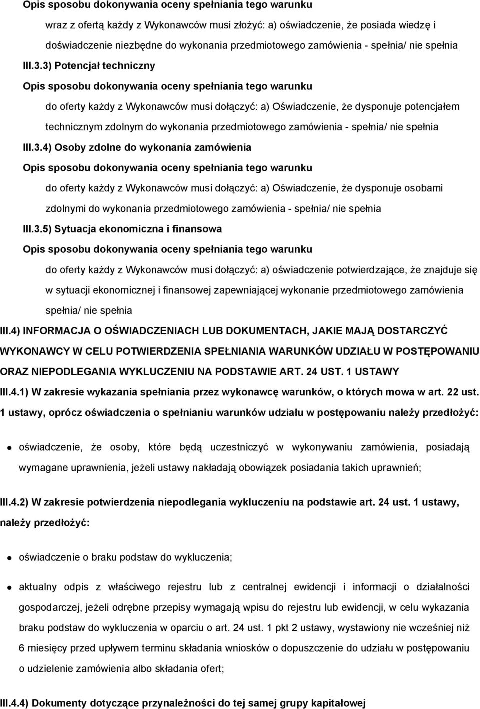 3.5) Sytuacja ekonomiczna i finansowa do oferty każdy z Wykonawców musi dołączyć: a) oświadczenie potwierdzające, że znajduje się w sytuacji ekonomicznej i finansowej zapewniającej wykonanie