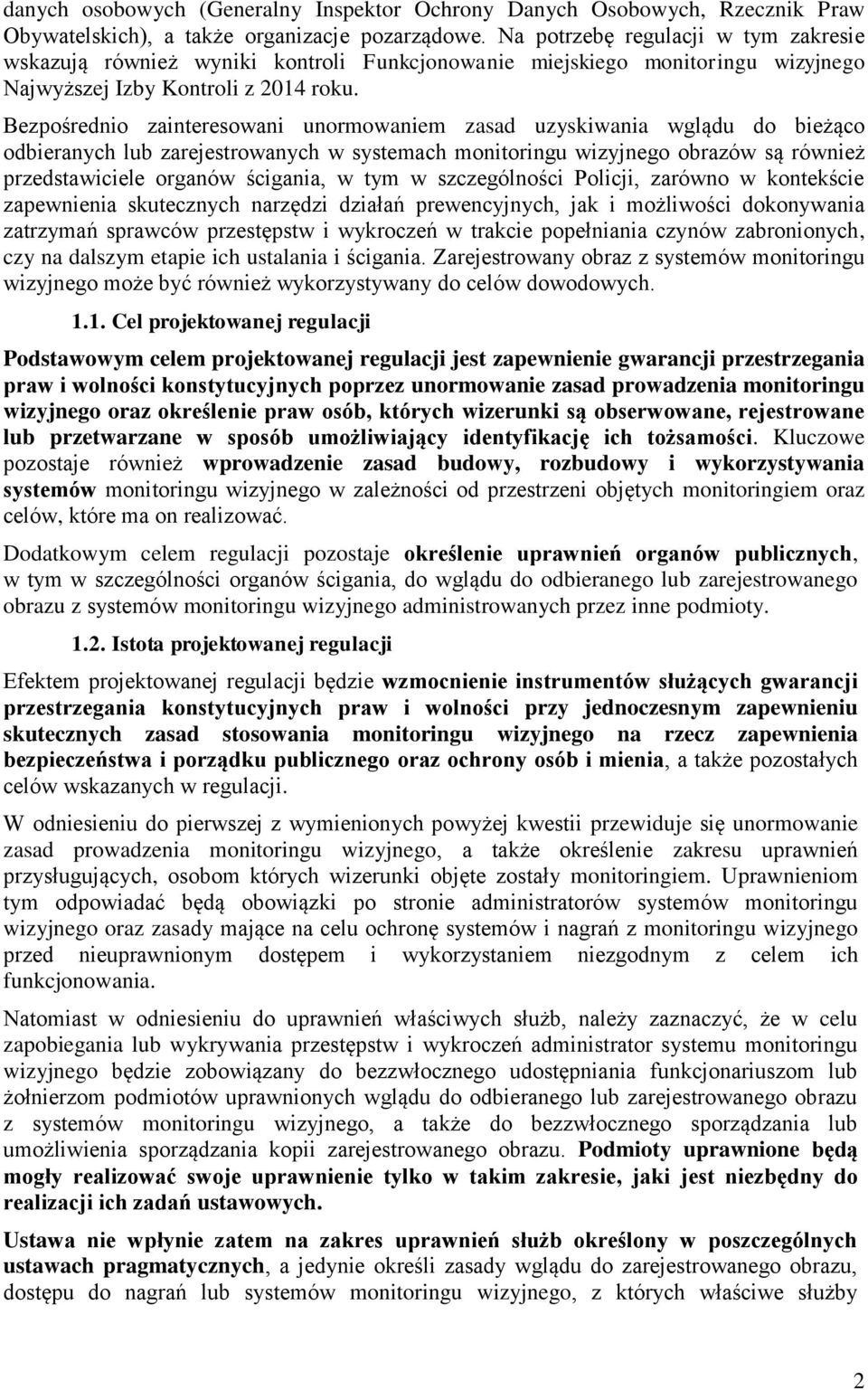 Bezpośrednio zainteresowani unormowaniem zasad uzyskiwania wglądu do bieżąco odbieranych lub zarejestrowanych w systemach monitoringu wizyjnego obrazów są również przedstawiciele organów ścigania, w