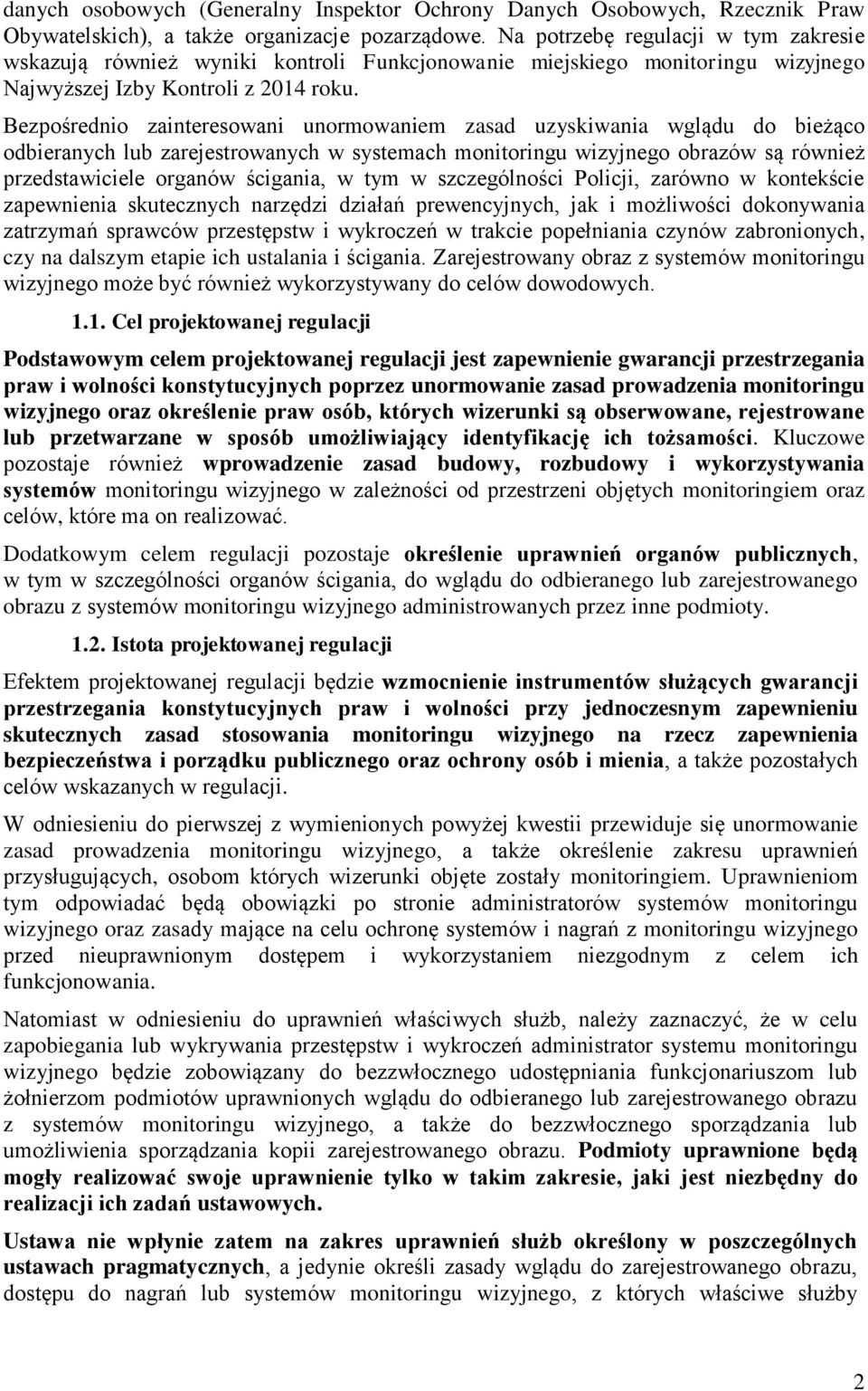 Bezpośrednio zainteresowani unormowaniem zasad uzyskiwania wglądu do bieżąco odbieranych lub zarejestrowanych w systemach monitoringu wizyjnego obrazów są również przedstawiciele organów ścigania, w