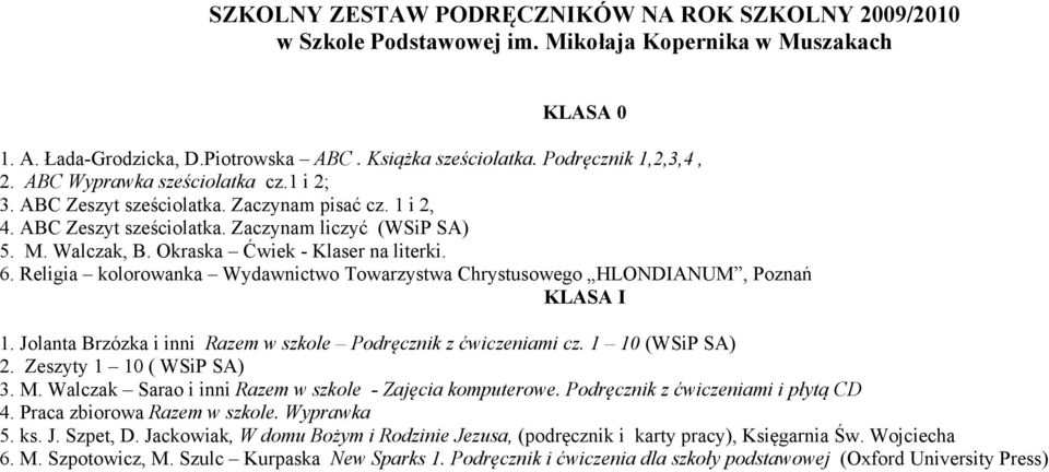 Okraska Ćwiek - Klaser na literki. 6. Religia kolorowanka Wydawnictwo Towarzystwa Chrystusowego HLONDIANUM, Poznań KLASA I 1. Jolanta Brzózka i inni Razem w szkole Podręcznik z ćwiczeniami cz.