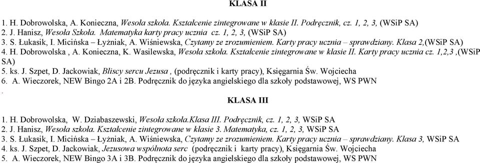 Wasilewska, Wesoła szkoła. Kształcenie zintegrowane w klasie II. Karty pracy ucznia cz. 1,2,3,(WSiP SA) 5. ks. J. Szpet, D. Jackowiak, Bliscy sercu Jezusa, (podręcznik i karty pracy), Księgarnia Św.