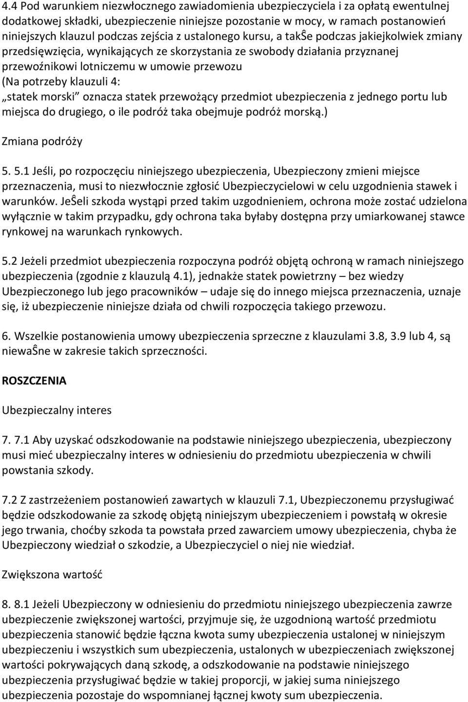 klauzuli 4: statek morski oznacza statek przewożący przedmiot ubezpieczenia z jednego portu lub miejsca do drugiego, o ile podróż taka obejmuje podróż morską.) Zmiana podróży 5.