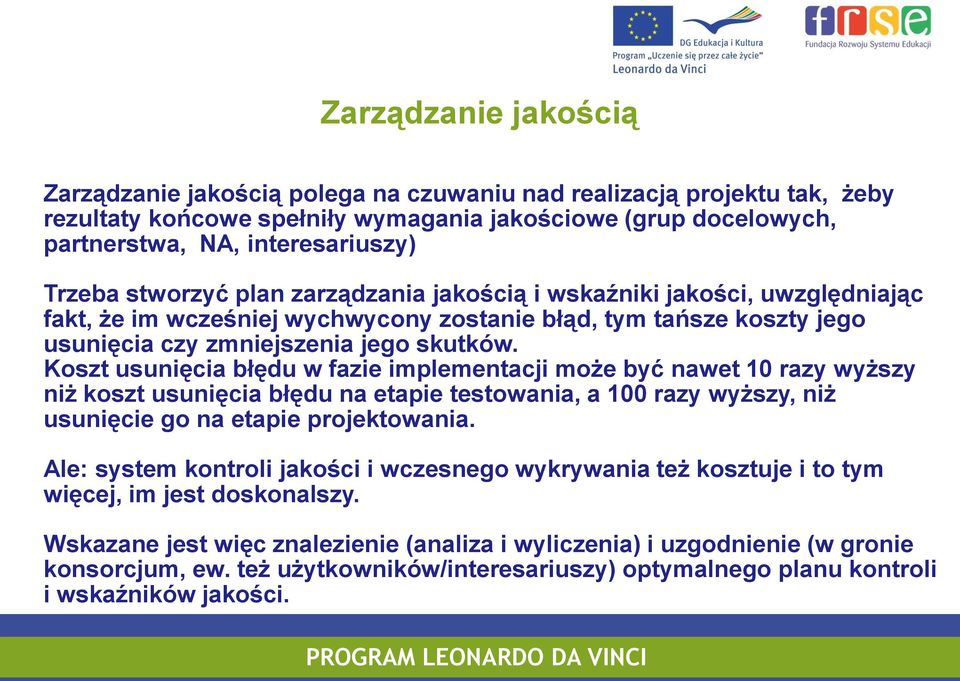 Koszt usunięcia błędu w fazie implementacji może być nawet 10 razy wyższy niż koszt usunięcia błędu na etapie testowania, a 100 razy wyższy, niż usunięcie go na etapie projektowania.