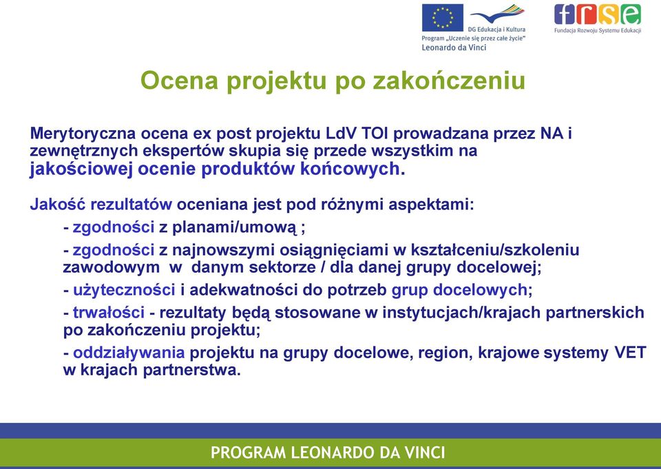 Jakość rezultatów oceniana jest pod różnymi aspektami: - zgodności z planami/umową ; - zgodności z najnowszymi osiągnięciami w kształceniu/szkoleniu zawodowym w