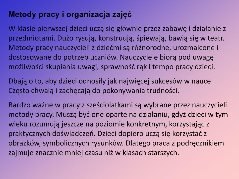 Dbają o to, aby dzieci odnosiły jak najwięcej sukcesów w nauce. Często chwalą i zachęcają do pokonywania trudności. Bardzo ważne w pracy z sześciolatkami są wybrane przez nauczycieli metody pracy.