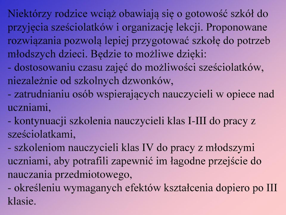 Będzie to możliwe dzięki: - dostosowaniu czasu zajęć do możliwości sześciolatków, niezależnie od szkolnych dzwonków, - zatrudnianiu osób wspierających nauczycieli