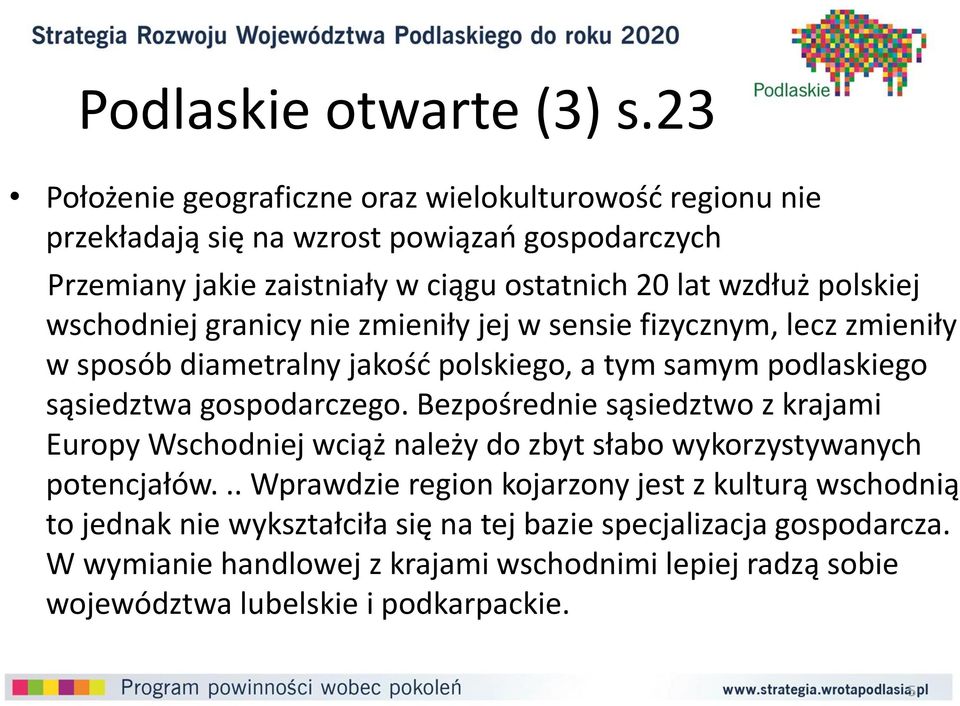 polskiej wschodniej granicy nie zmieniły jej w sensie fizycznym, lecz zmieniły w sposób diametralny jakość polskiego, a tym samym podlaskiego sąsiedztwa gospodarczego.