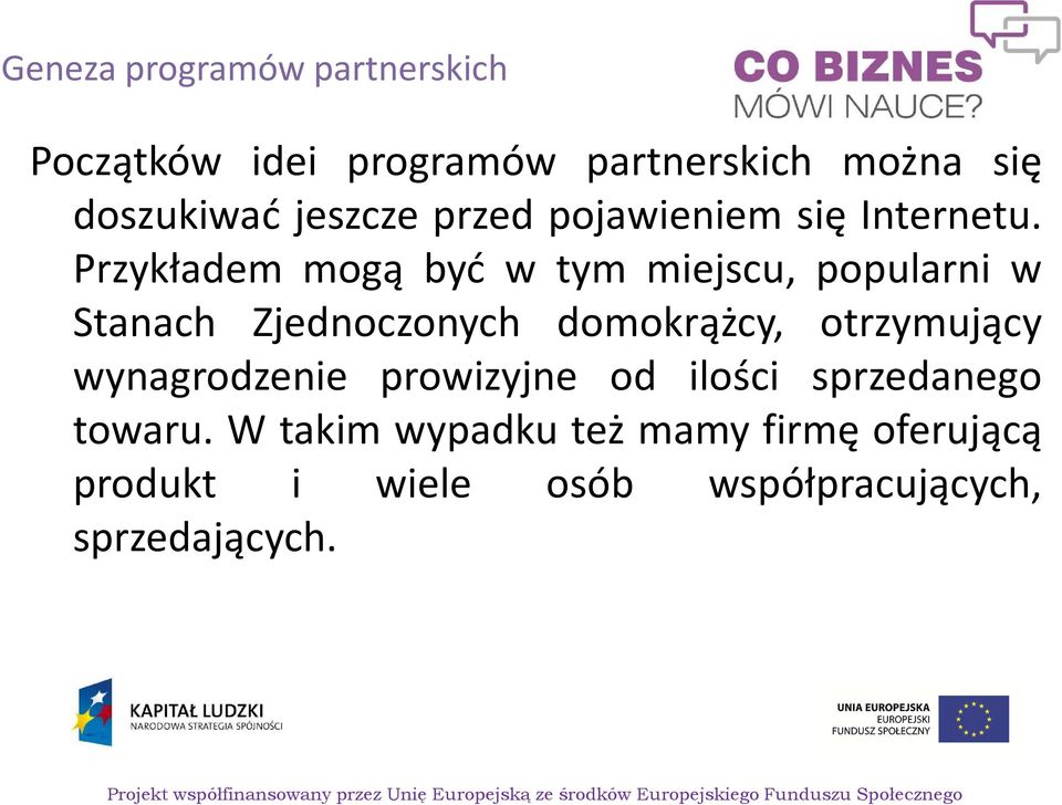 Przykładem mogą być w tym miejscu, popularni w Stanach Zjednoczonych domokrążcy, otrzymujący