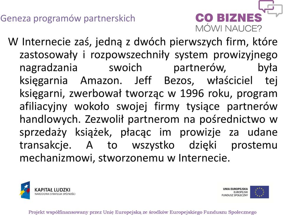 Jeff Bezos, właściciel tej księgarni, zwerbował tworząc w 1996 roku, program afiliacyjny wokoło swojej firmy tysiące