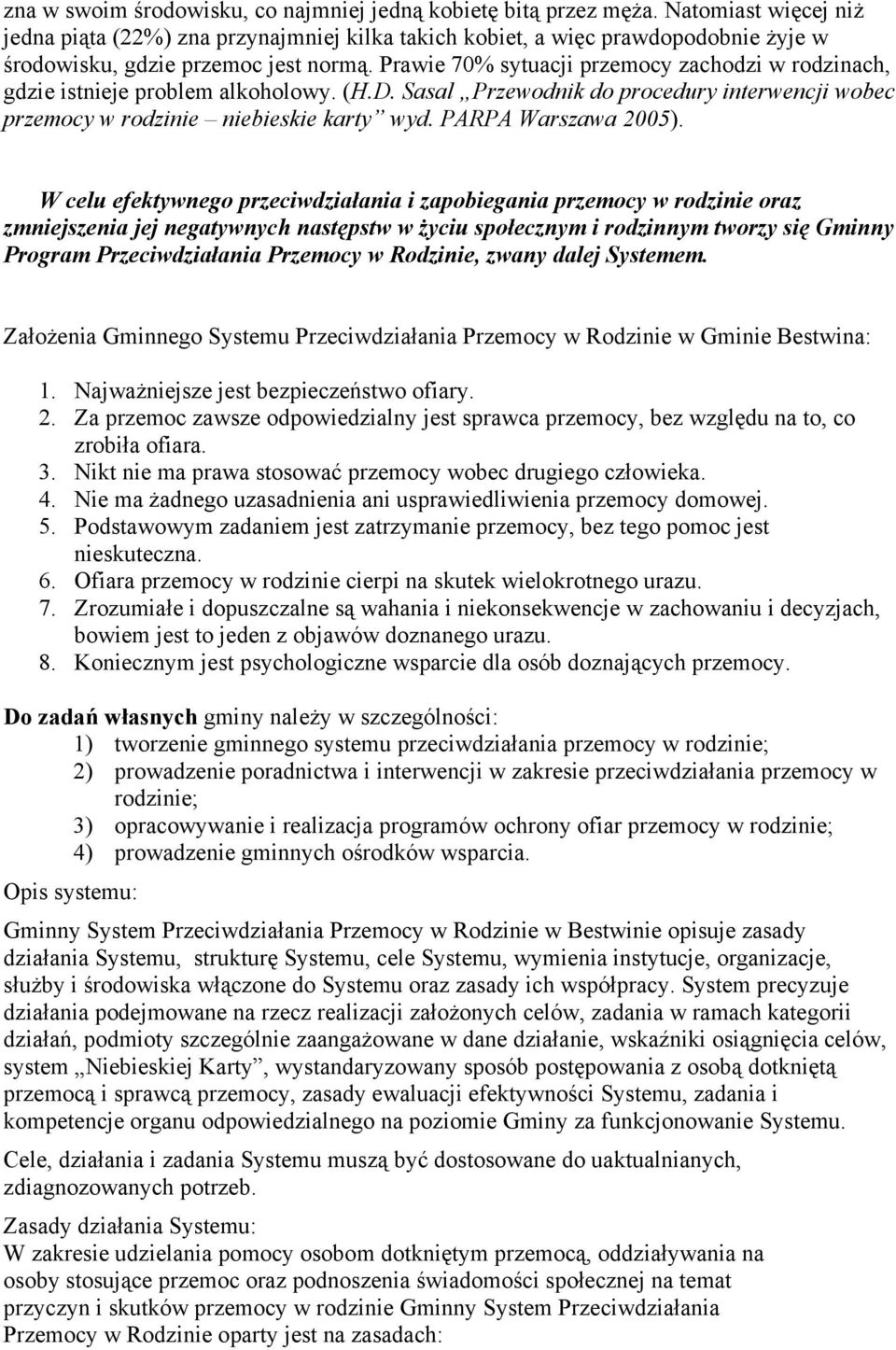 Prawie 70% sytuacji przemocy zachodzi w rodzinach, gdzie istnieje problem alkoholowy. (H.D. Sasal Przewodnik do procedury interwencji wobec przemocy w rodzinie niebieskie karty wyd.