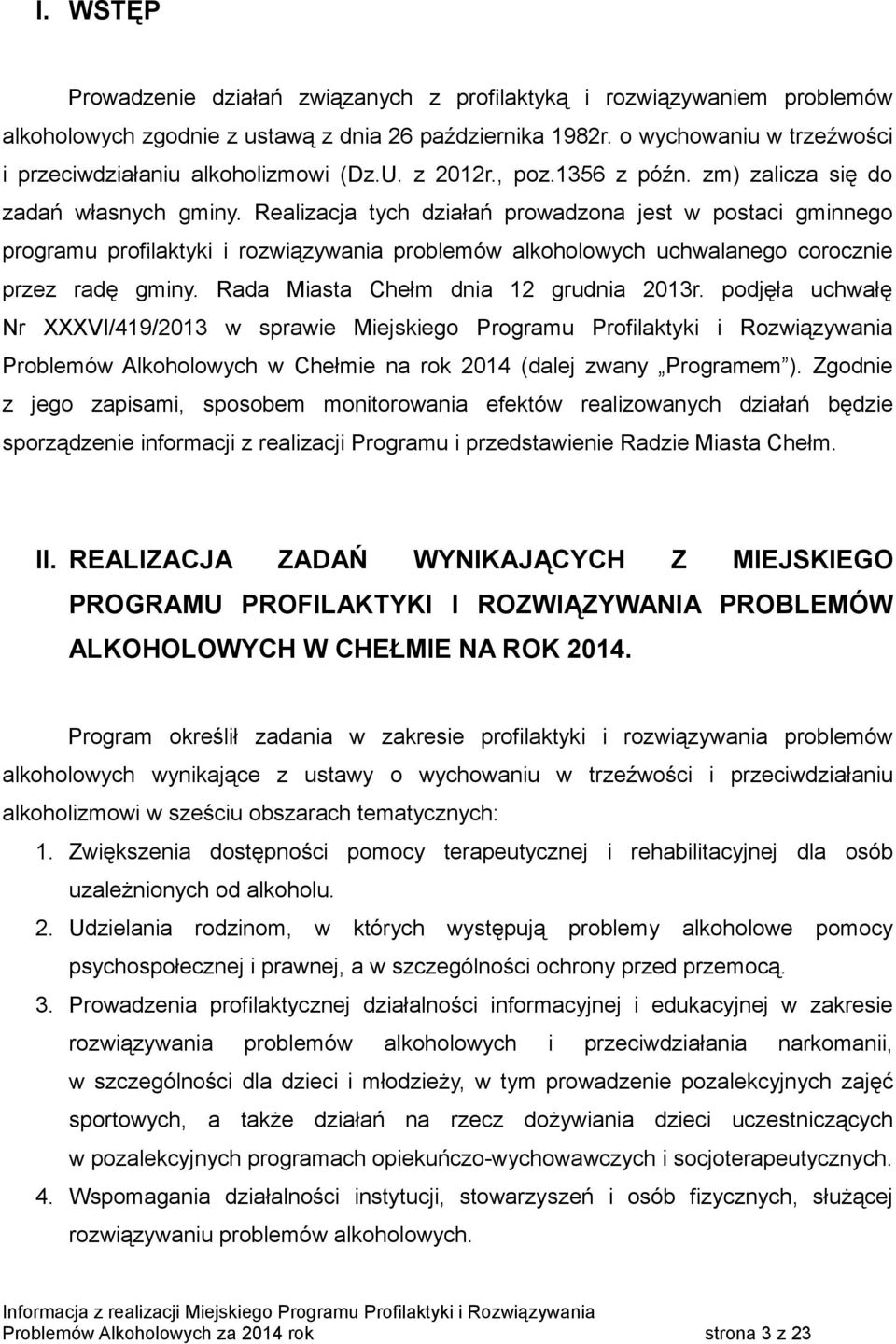 Realizacja tych działań prowadzona jest w postaci gminnego programu profilaktyki i rozwiązywania problemów alkoholowych uchwalanego corocznie przez radę gminy. Rada Miasta Chełm dnia 12 grudnia 2013r.