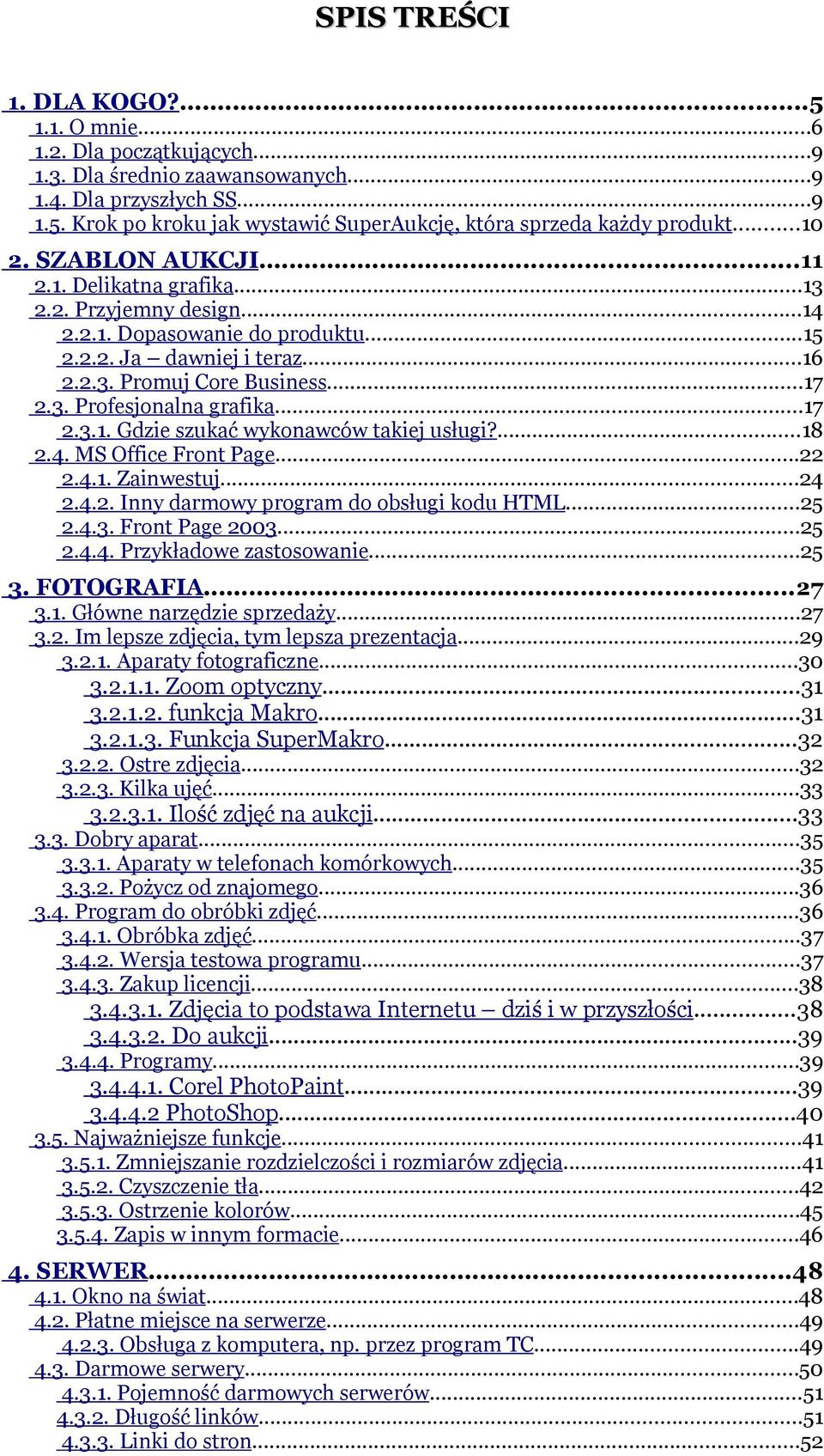 ..17 2.3.1. Gdzie szukać wykonawców takiej usługi?...18 2.4. MS Office Front Page...22 2.4.1. Zainwestuj...24 2.4.2. Inny darmowy program do obsługi kodu HTML...25 2.4.3. Front Page 2003...25 2.4.4. Przykładowe zastosowanie.
