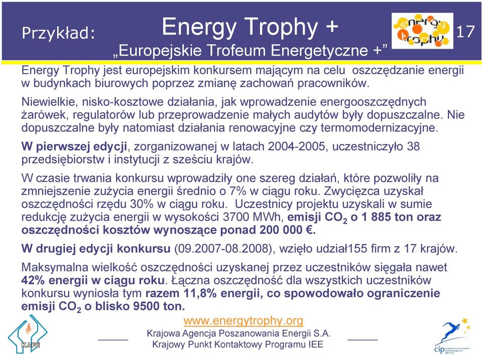 Nie dopuszczalne były natomiast działania renowacyjne czy termomodernizacyjne. W pierwszej edycji, zorganizowanej w latach 2004-2005, uczestniczyło 38 przedsiębiorstw i instytucji z sześciu krajów.