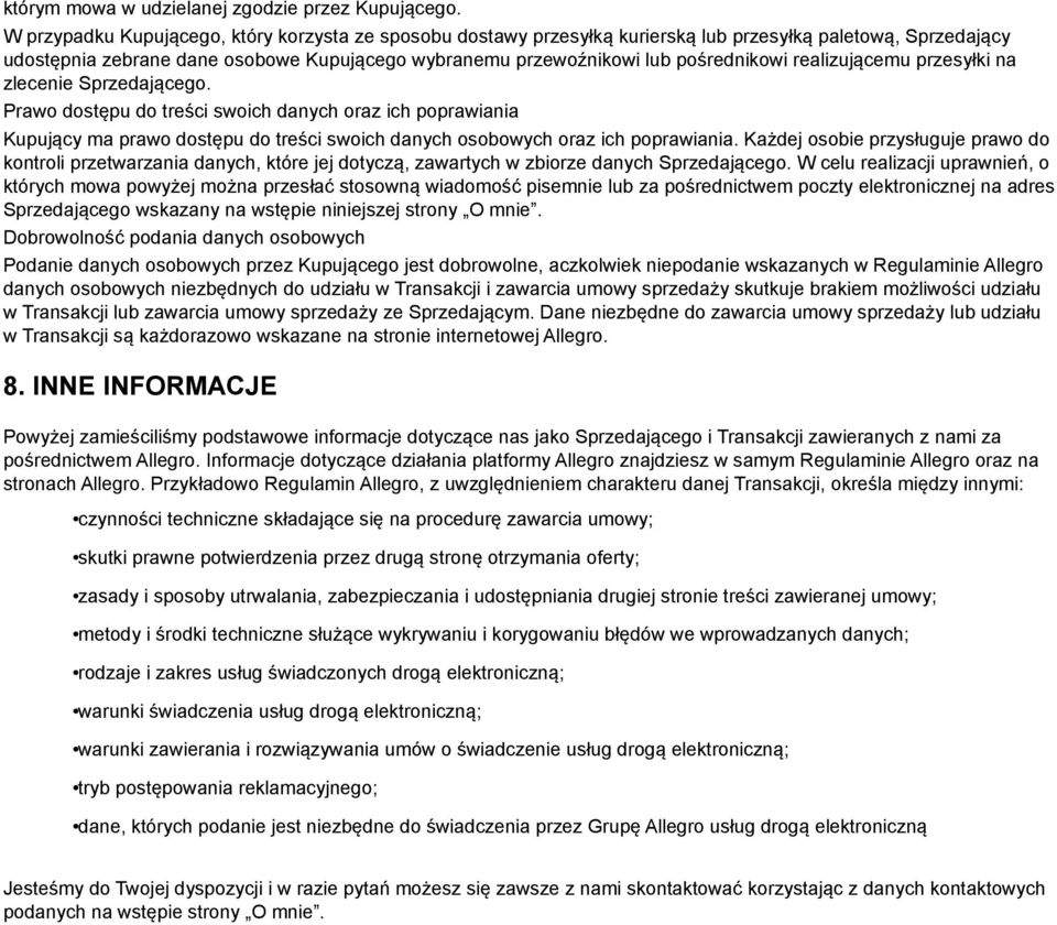 realizującemu przesyłki na zlecenie Sprzedającego. Prawo dostępu do treści swoich danych oraz ich poprawiania Kupujący ma prawo dostępu do treści swoich danych osobowych oraz ich poprawiania.