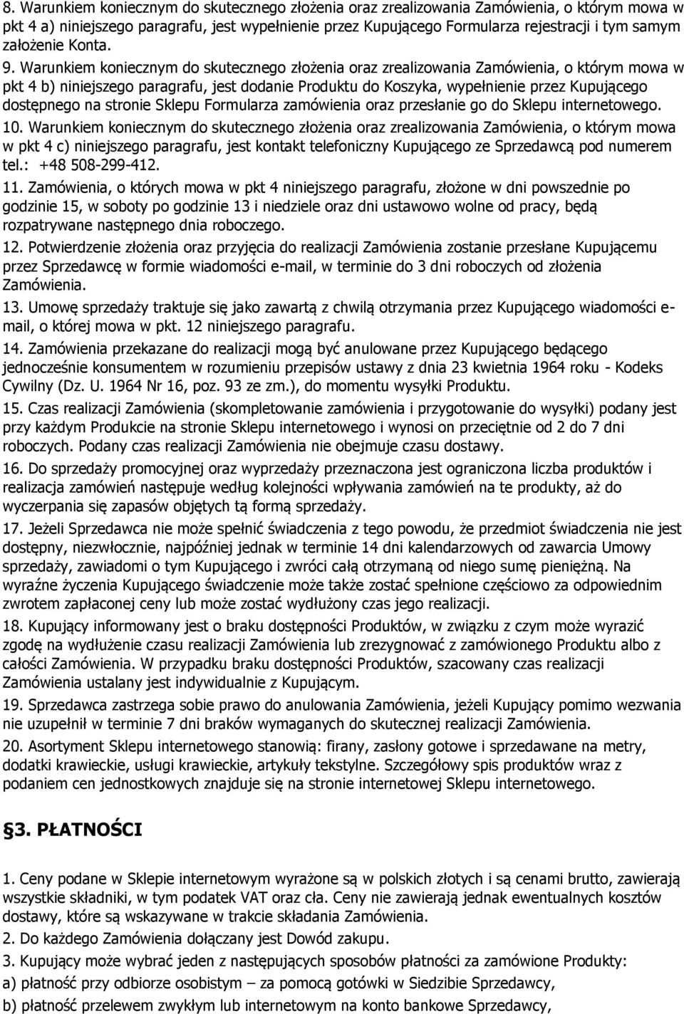 Warunkiem koniecznym do skutecznego złożenia oraz zrealizowania Zamówienia, o którym mowa w pkt 4 b) niniejszego paragrafu, jest dodanie Produktu do Koszyka, wypełnienie przez Kupującego dostępnego