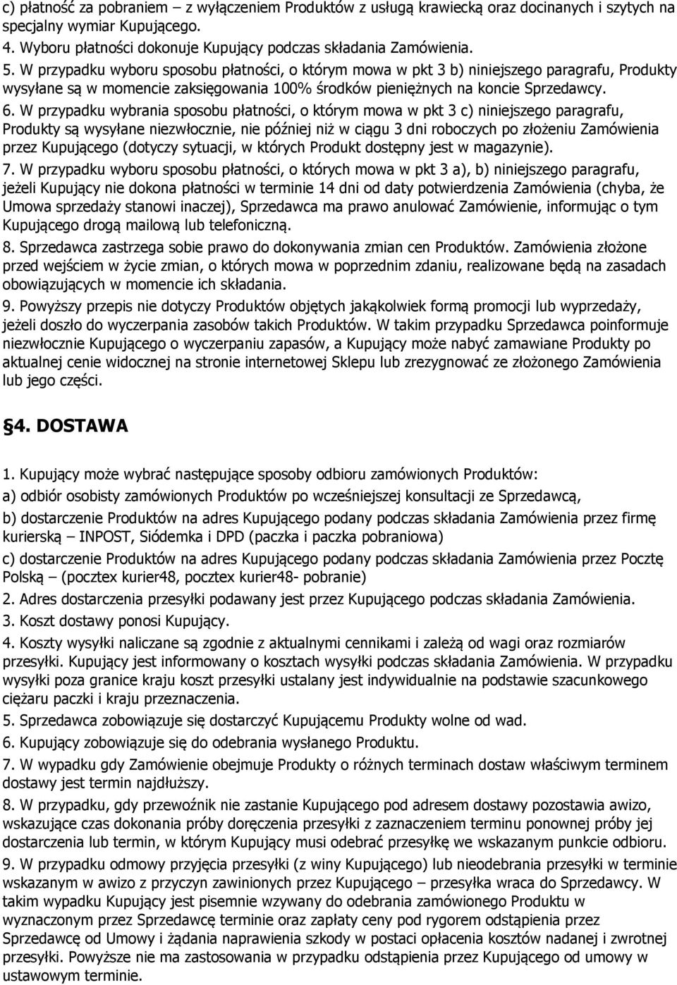 W przypadku wybrania sposobu płatności, o którym mowa w pkt 3 c) niniejszego paragrafu, Produkty są wysyłane niezwłocznie, nie później niż w ciągu 3 dni roboczych po złożeniu Zamówienia przez