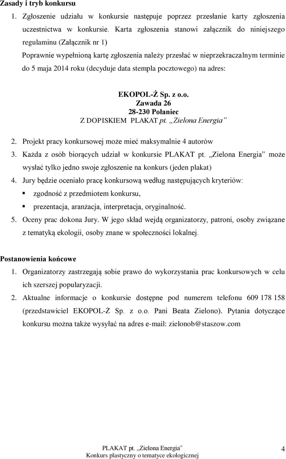 stempla pocztowego) na adres: EKOPOL-Ż Sp. z o.o. Zawada 26 28-230 Połaniec Z DOPISKIEM 2. Projekt pracy konkursowej może mieć maksymalnie 4 autorów 3.