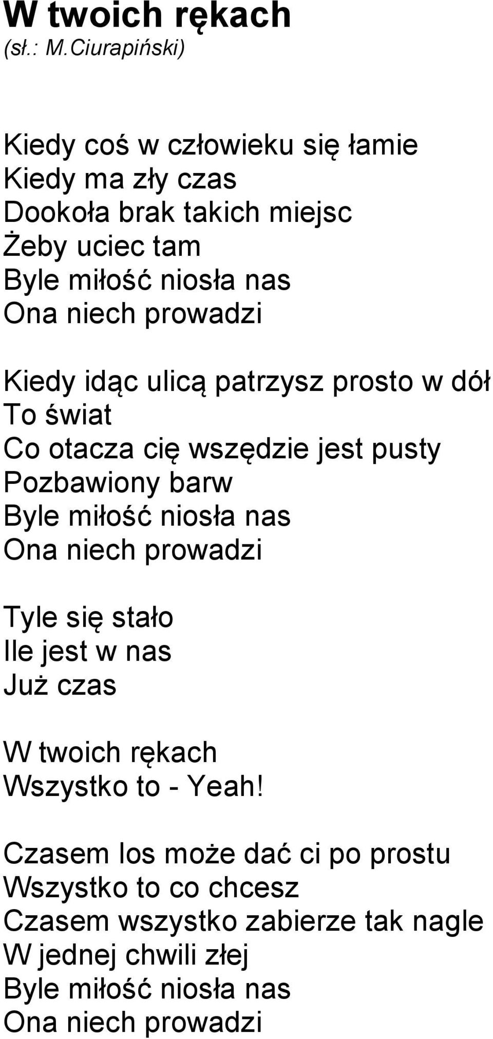 niech prowadzi Kiedy idąc ulicą patrzysz prosto w dół To świat Co otacza cię wszędzie jest pusty Pozbawiony barw Byle miłość niosła