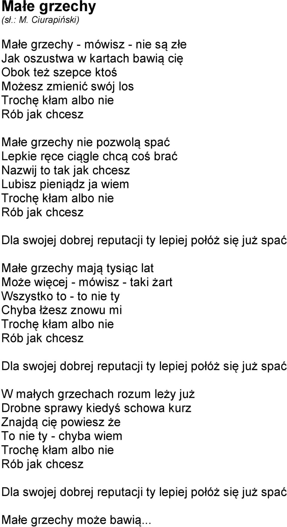 Może więcej - mówisz - taki żart Wszystko to - to nie ty Chyba łżesz znowu mi Trochę kłam albo nie Rób jak chcesz Dla swojej dobrej reputacji ty lepiej połóż się już spać W małych grzechach rozum