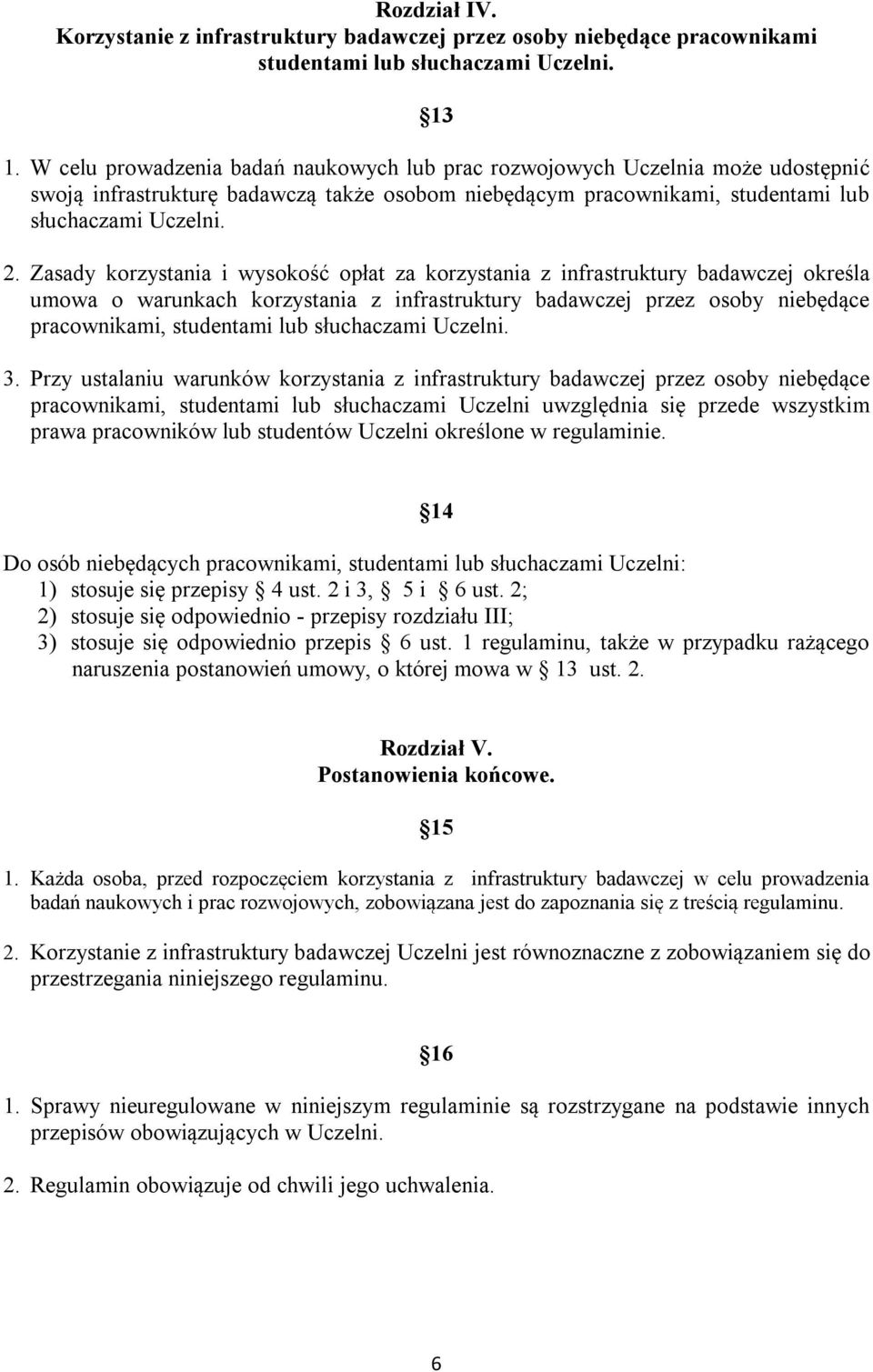 Zasady korzystania i wysokość opłat za korzystania z infrastruktury badawczej określa umowa o warunkach korzystania z infrastruktury badawczej przez osoby niebędące pracownikami, studentami lub