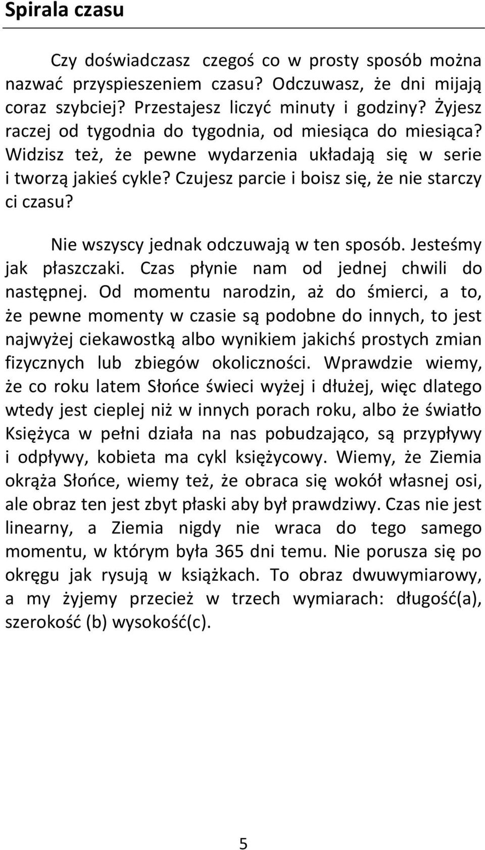 Nie wszyscy jednak odczuwają w ten sposób. Jesteśmy jak płaszczaki. Czas płynie nam od jednej chwili do następnej.