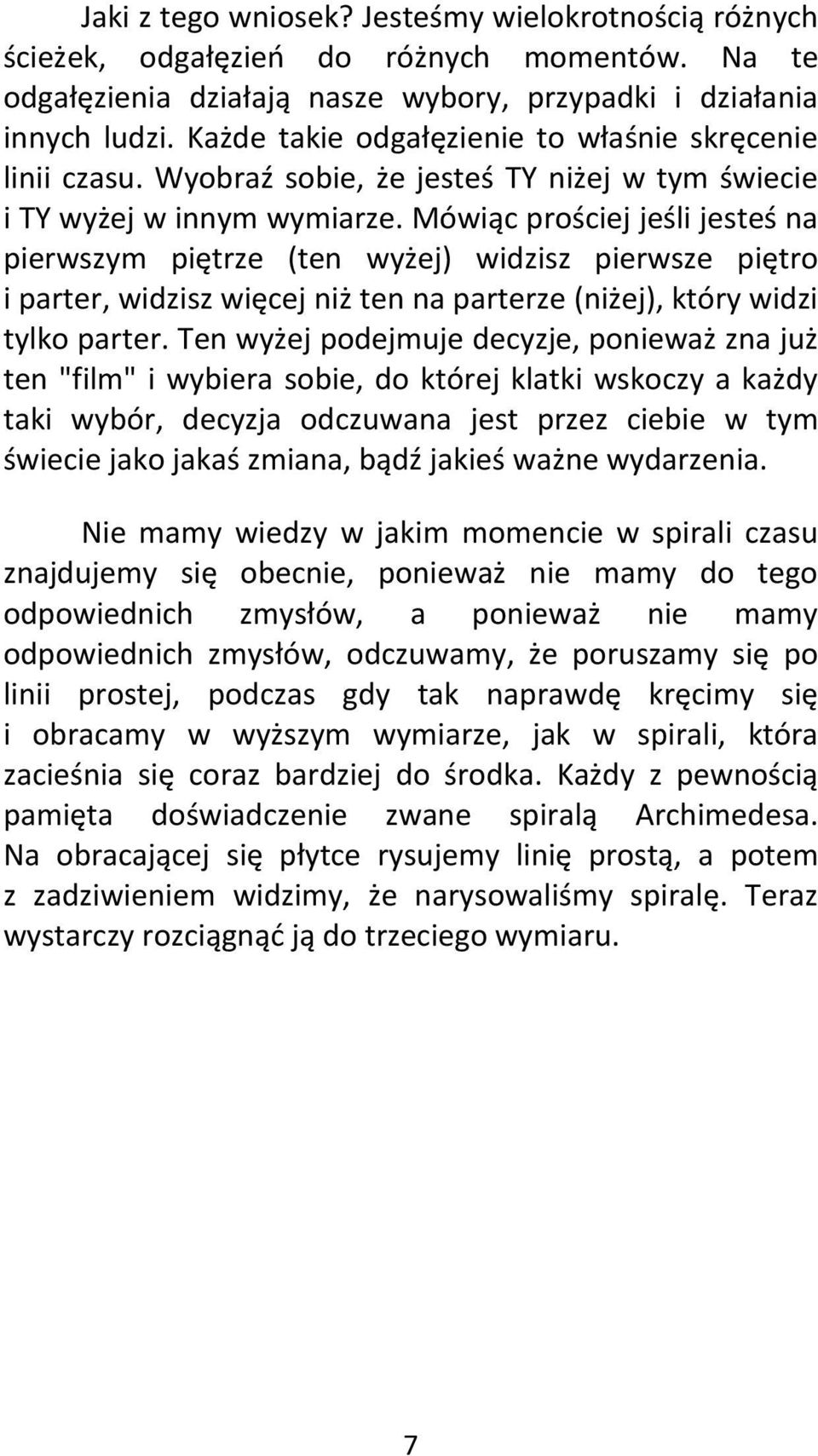 Mówiąc prościej jeśli jesteś na pierwszym piętrze (ten wyżej) widzisz pierwsze piętro i parter, widzisz więcej niż ten na parterze (niżej), który widzi tylko parter.