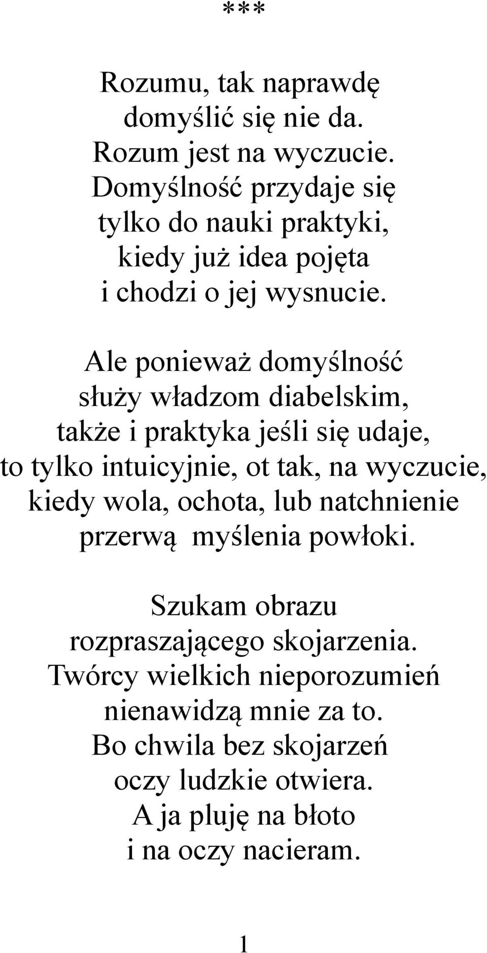 Ale ponieważ domyślność służy władzom diabelskim, także i praktyka jeśli się udaje, to tylko intuicyjnie, ot tak, na wyczucie, kiedy