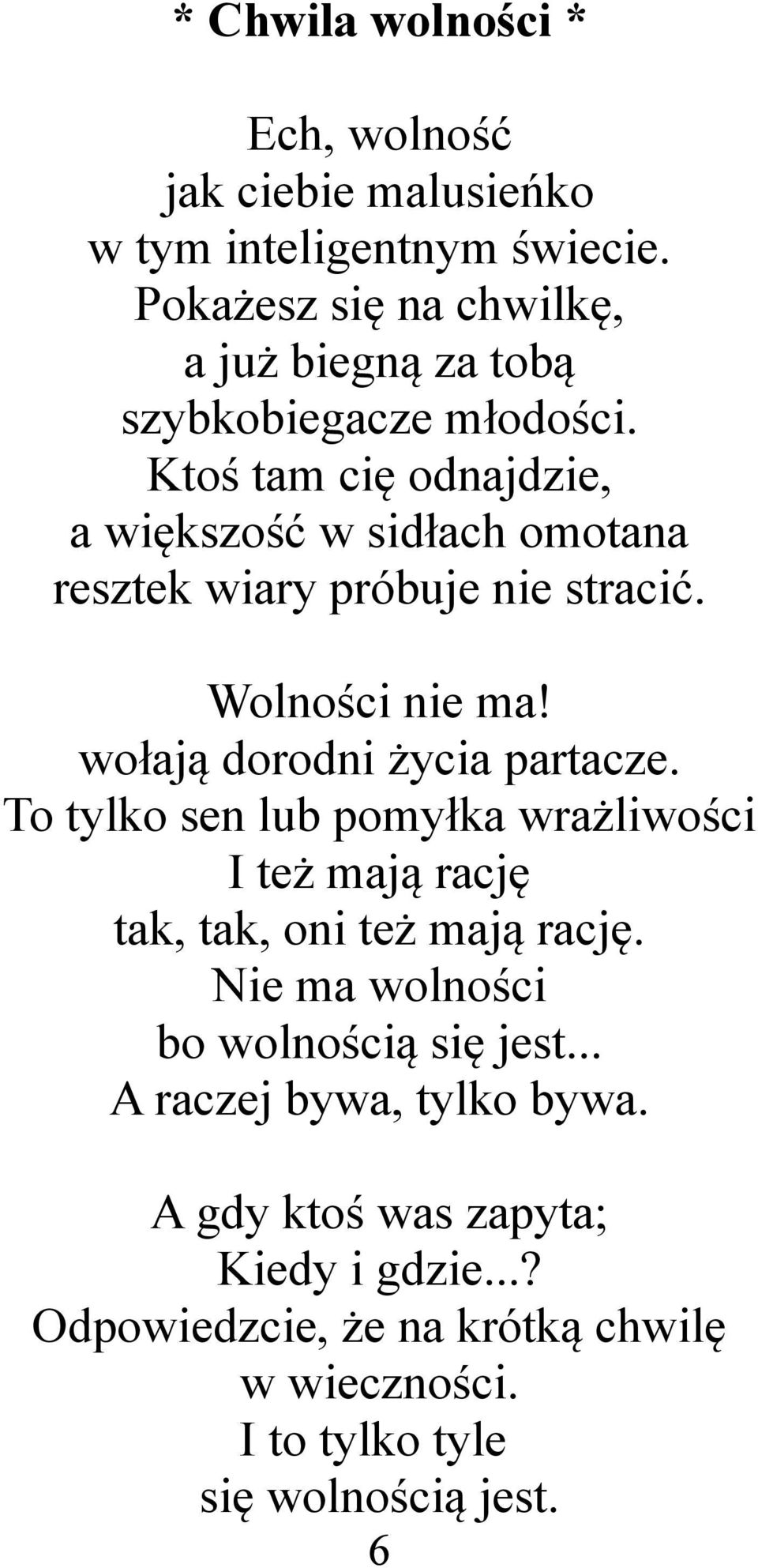 Ktoś tam cię odnajdzie, a większość w sidłach omotana resztek wiary próbuje nie stracić. Wolności nie ma! wołają dorodni życia partacze.