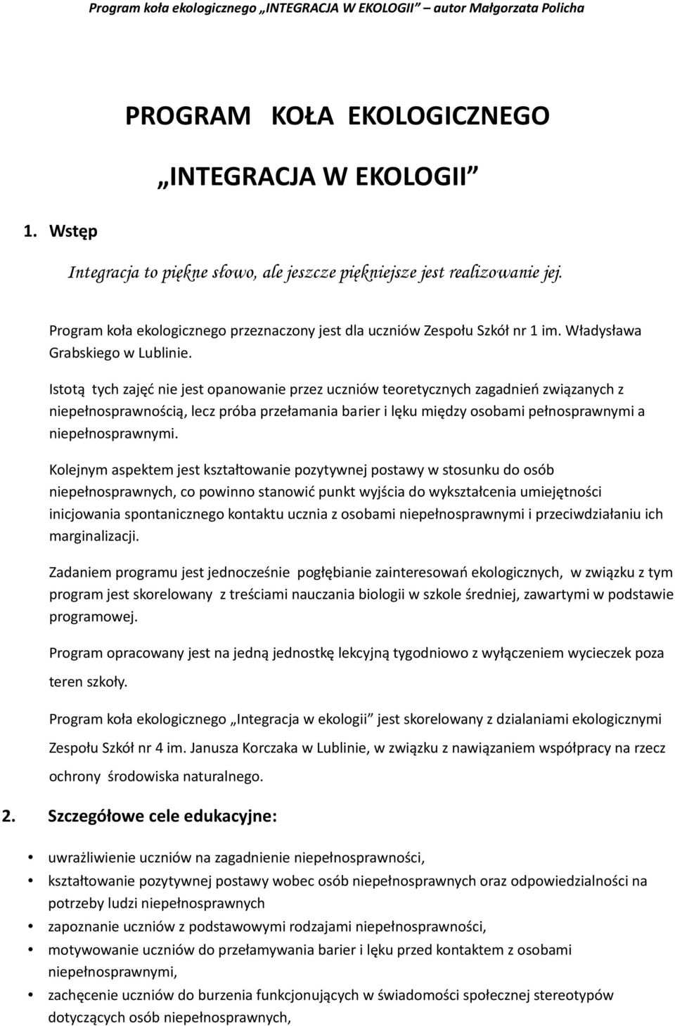 Istotą tych zajęć nie jest opanowanie przez uczniów teoretycznych zagadnień związanych z niepełnosprawnością, lecz próba przełamania barier i lęku między osobami pełnosprawnymi a niepełnosprawnymi.