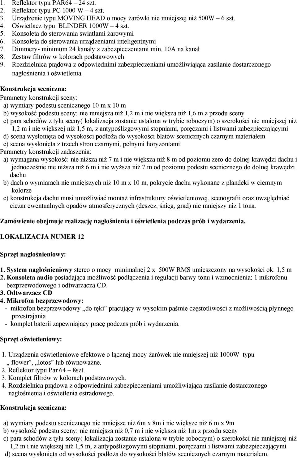 Rozdzielnica prądowa z odpowiednimi zabezpieczeniami umożliwiająca zasilanie dostarczonego nagłośnienia i oświetlenia.