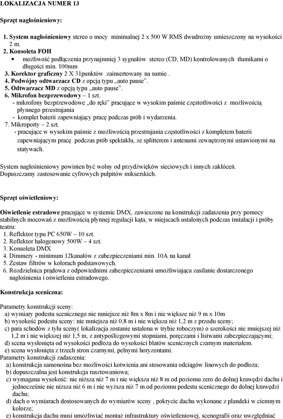 - mikrofony bezprzewodowe do ręki pracujące w wysokim paśmie częstotliwości z możliwością płynnego przestrajania - komplet baterii zapewniający pracę podczas prób i wydarzenia. 7. Mikroporty 2 szt.