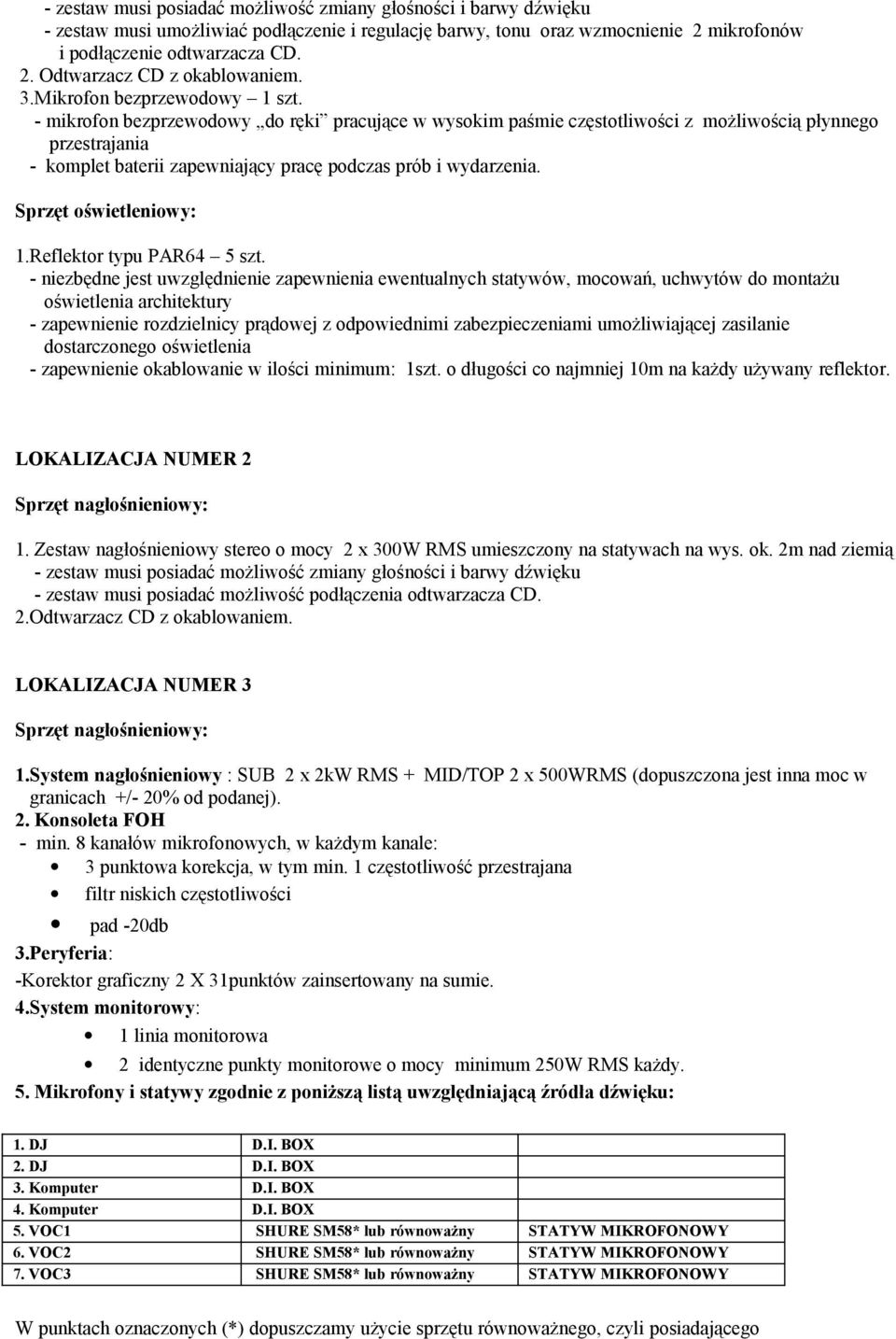 - mikrofon bezprzewodowy do ręki pracujące w wysokim paśmie częstotliwości z możliwością płynnego przestrajania - komplet baterii zapewniający pracę podczas prób i wydarzenia. 1.