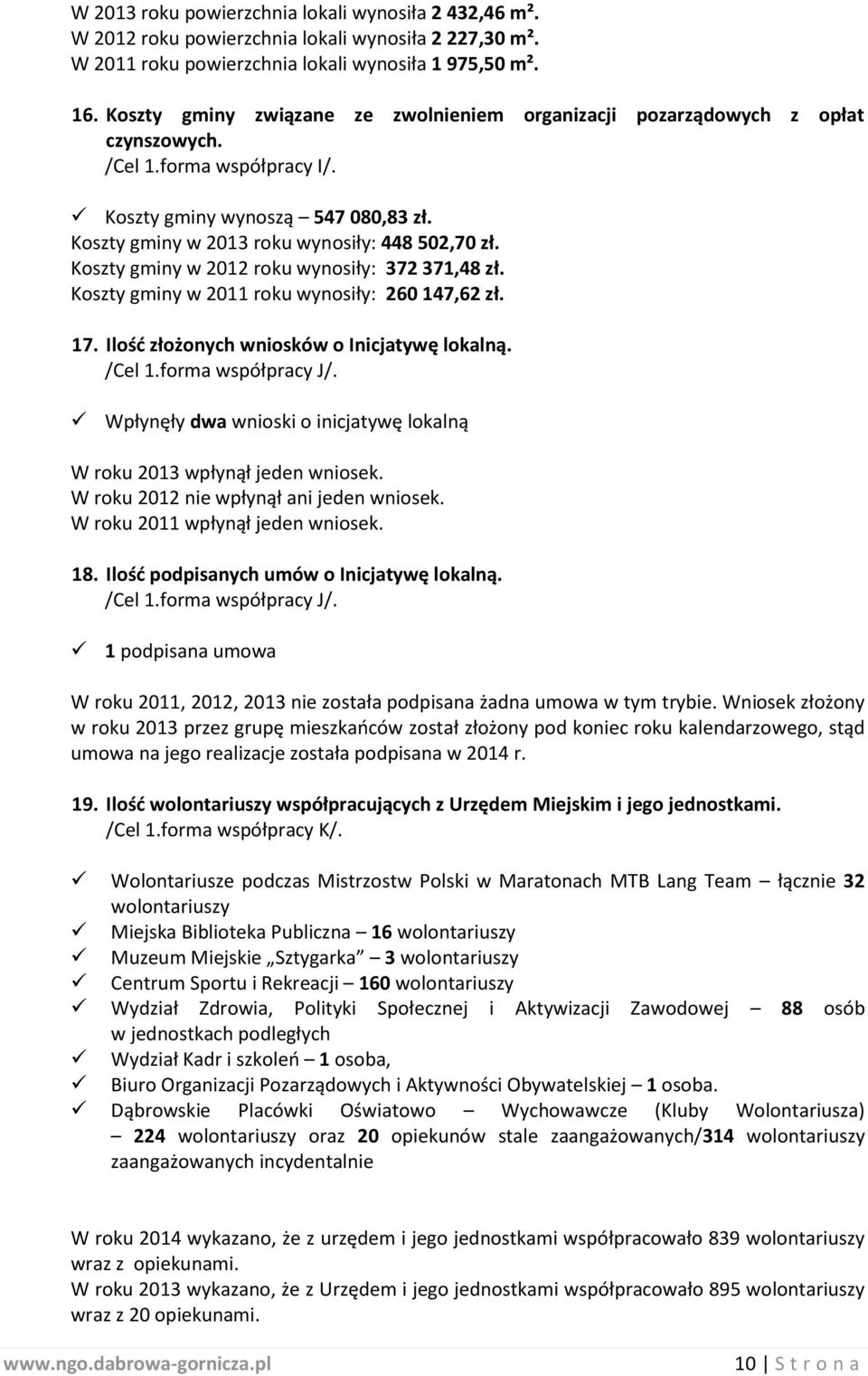 Koszty gminy w 2012 roku wynosiły: 372 371,48 zł. Koszty gminy w 2011 roku wynosiły: 260 147,62 zł. 17. Ilość złożonych wniosków o Inicjatywę lokalną. /Cel 1.forma współpracy J/.