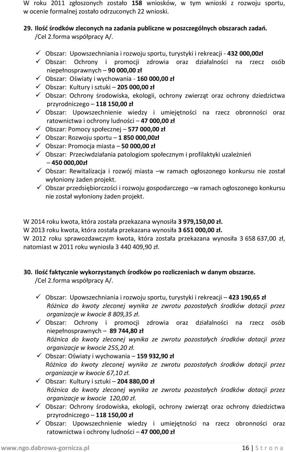Obszar: Upowszechniania i rozwoju sportu, turystyki i rekreacji - 432 000,00zł Obszar: Ochrony i promocji zdrowia oraz działalności na rzecz osób niepełnosprawnych 90 000,00 zł Obszar: Oświaty i