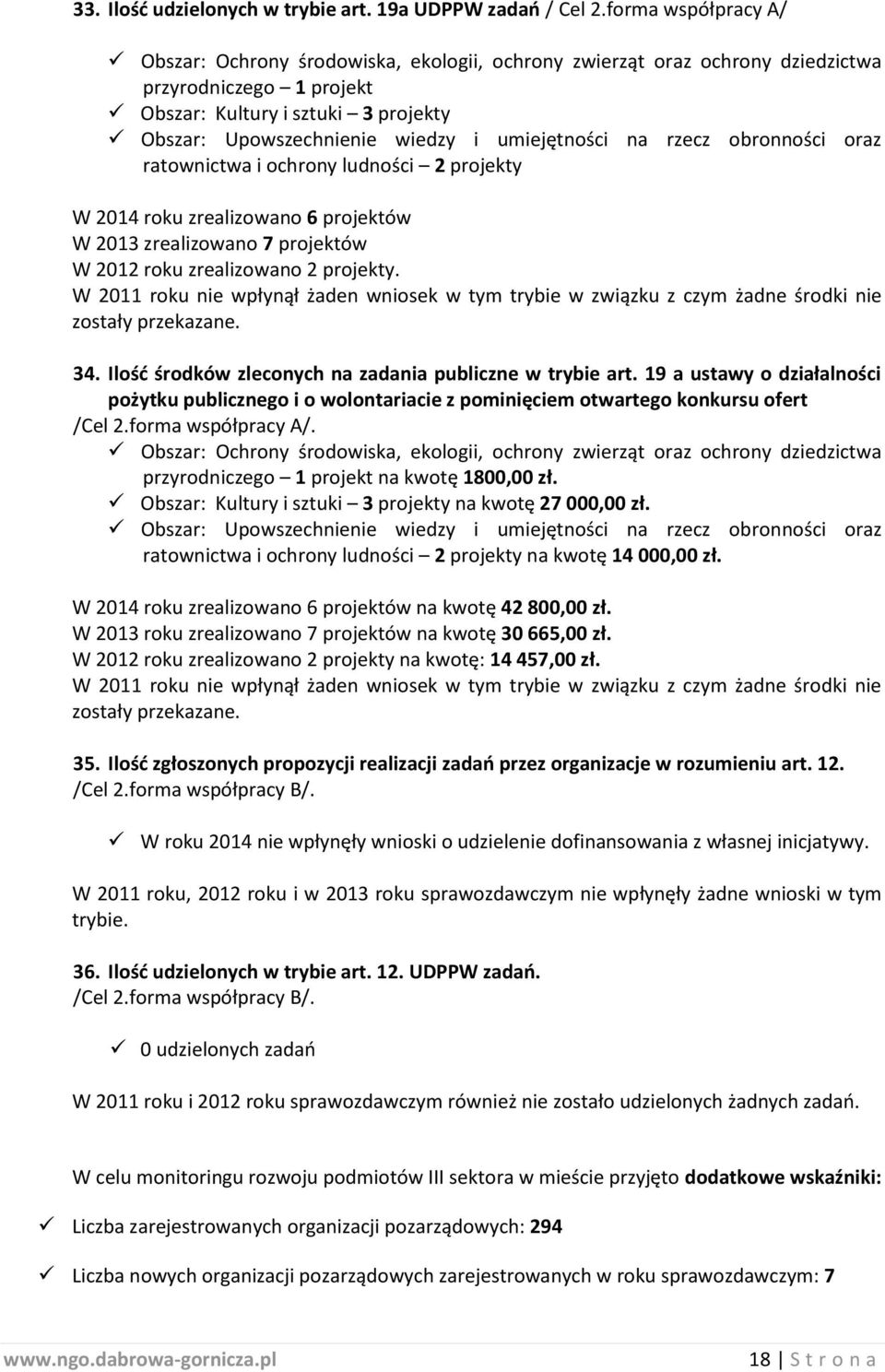 umiejętności na rzecz obronności oraz ratownictwa i ochrony ludności 2 projekty W 2014 roku zrealizowano 6 projektów W 2013 zrealizowano 7 projektów W 2012 roku zrealizowano 2 projekty.