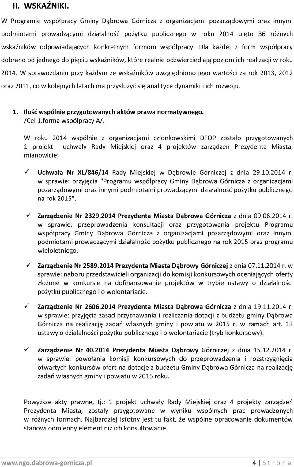 konkretnym formom współpracy. Dla każdej z form współpracy dobrano od jednego do pięciu wskaźników, które realnie odzwierciedlają poziom ich realizacji w roku 2014.