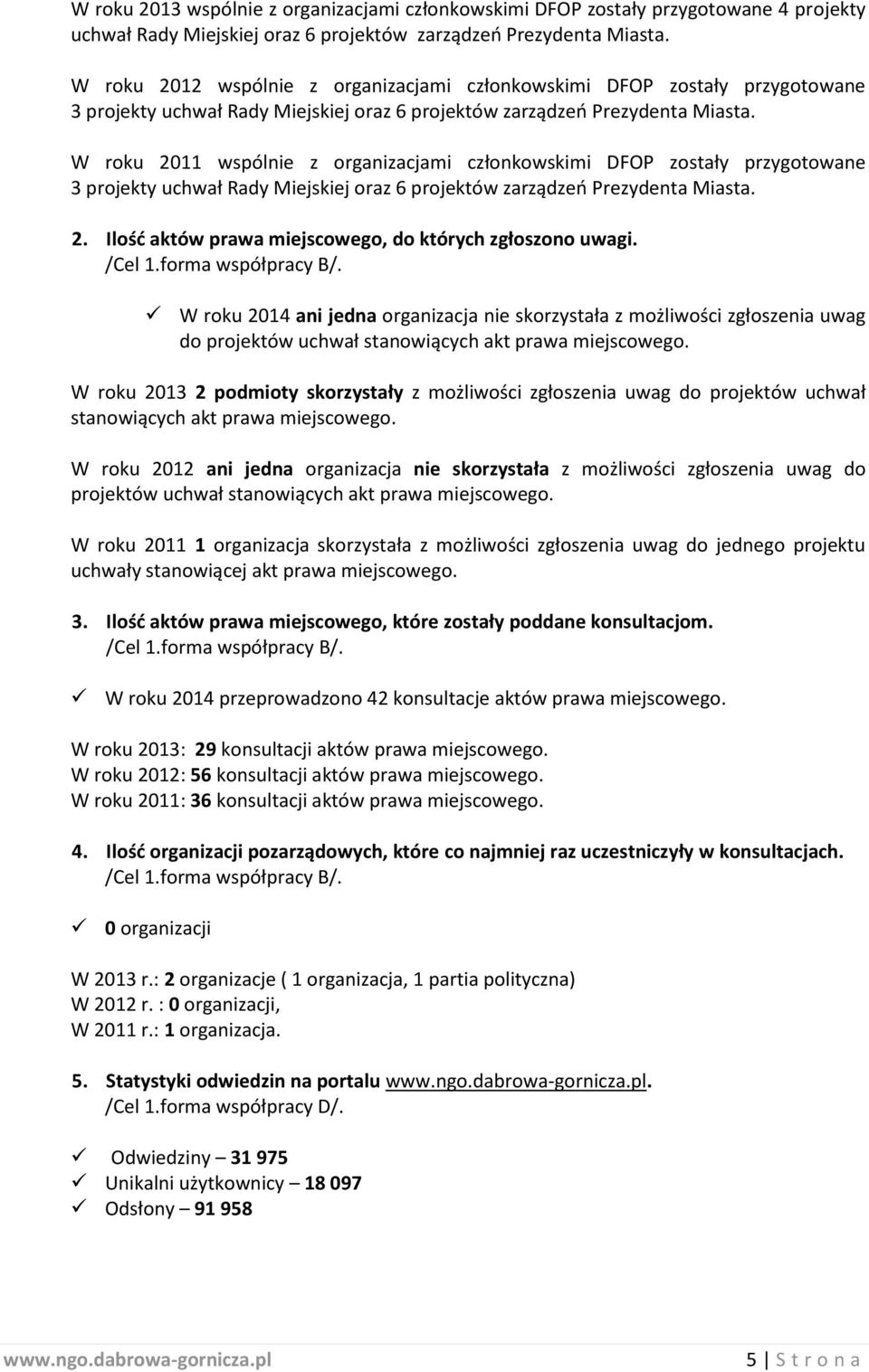 W roku 2011 wspólnie z organizacjami członkowskimi DFOP zostały przygotowane 3 projekty uchwał Rady Miejskiej oraz 6 projektów zarządzeń Prezydenta Miasta. 2. Ilość aktów prawa miejscowego, do których zgłoszono uwagi.