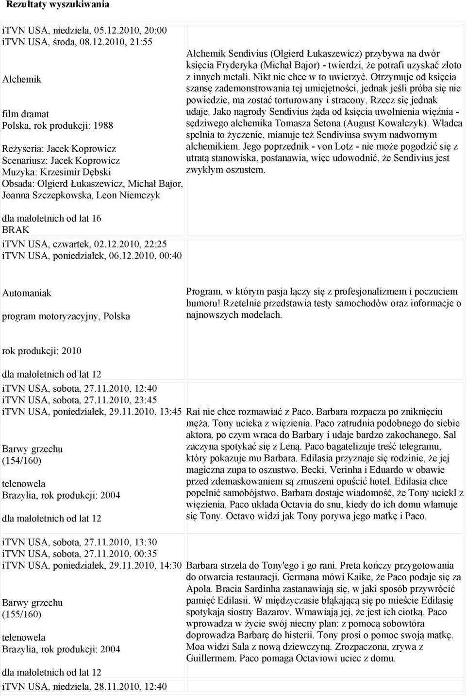 2010, 21:55 Alchemik film dramat Polska, rok produkcji: 1988 Reżyseria: Jacek Koprowicz Scenariusz: Jacek Koprowicz Muzyka: Krzesimir Dębski Obsada: Olgierd Łukaszewicz, Michał Bajor, Joanna