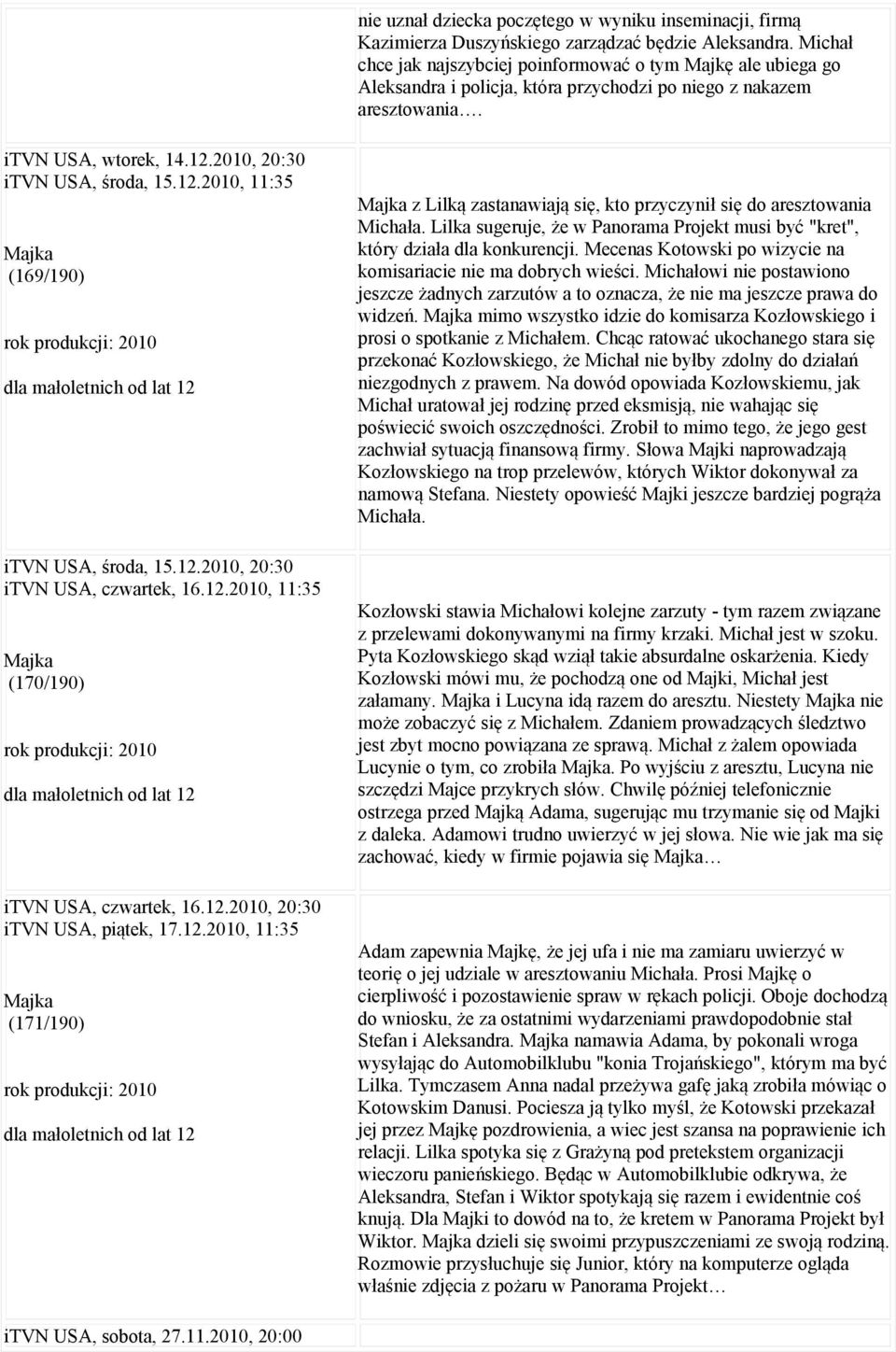 2010, 20:30 itvn USA, środa, 15.12.2010, 11:35 Majka (169/190) itvn USA, środa, 15.12.2010, 20:30 itvn USA, czwartek, 16.12.2010, 11:35 Majka (170/190) itvn USA, czwartek, 16.12.2010, 20:30 itvn USA, piątek, 17.