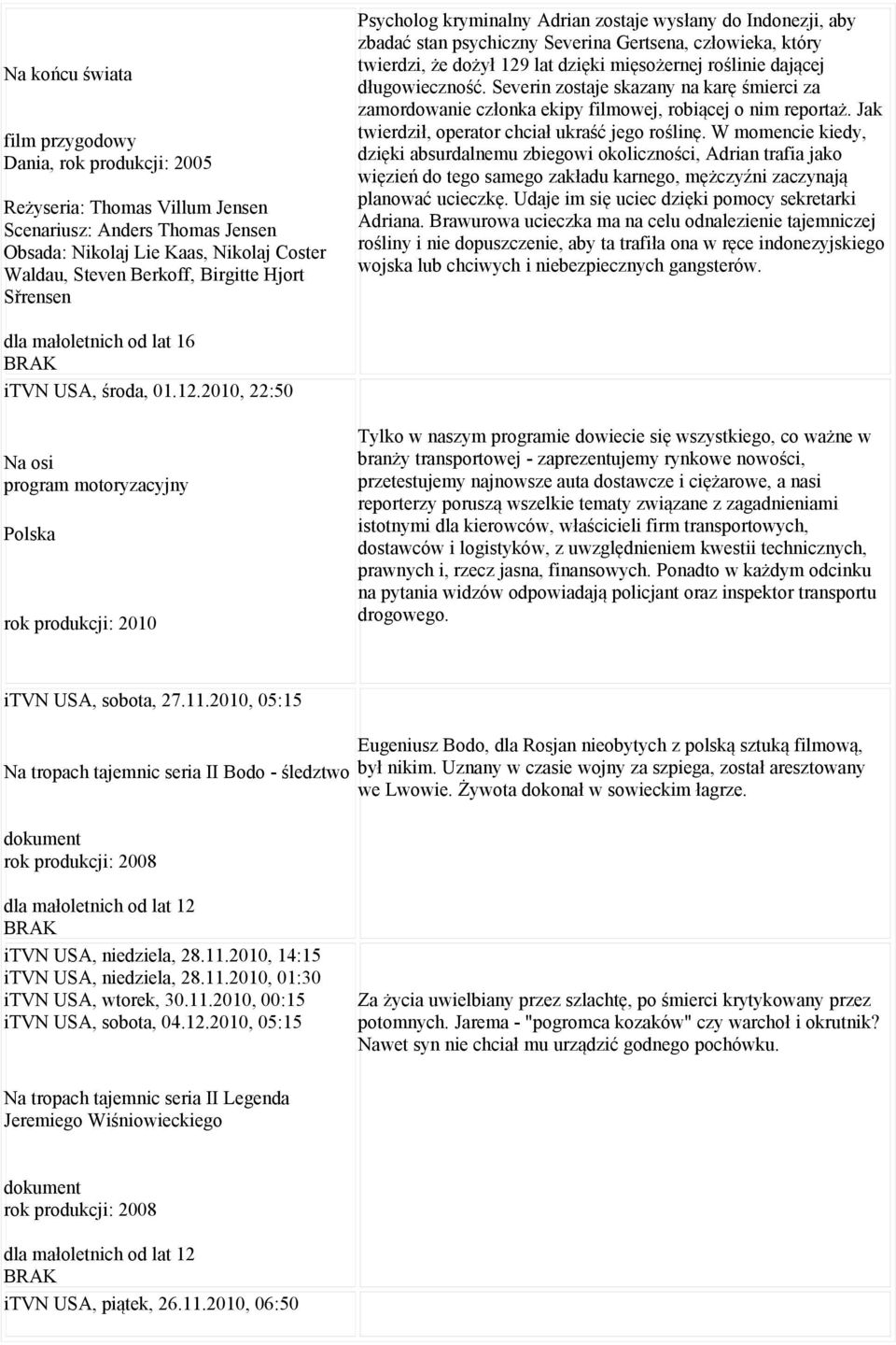 długowieczność. Severin zostaje skazany na karę śmierci za zamordowanie członka ekipy filmowej, robiącej o nim reportaż. Jak twierdził, operator chciał ukraść jego roślinę.