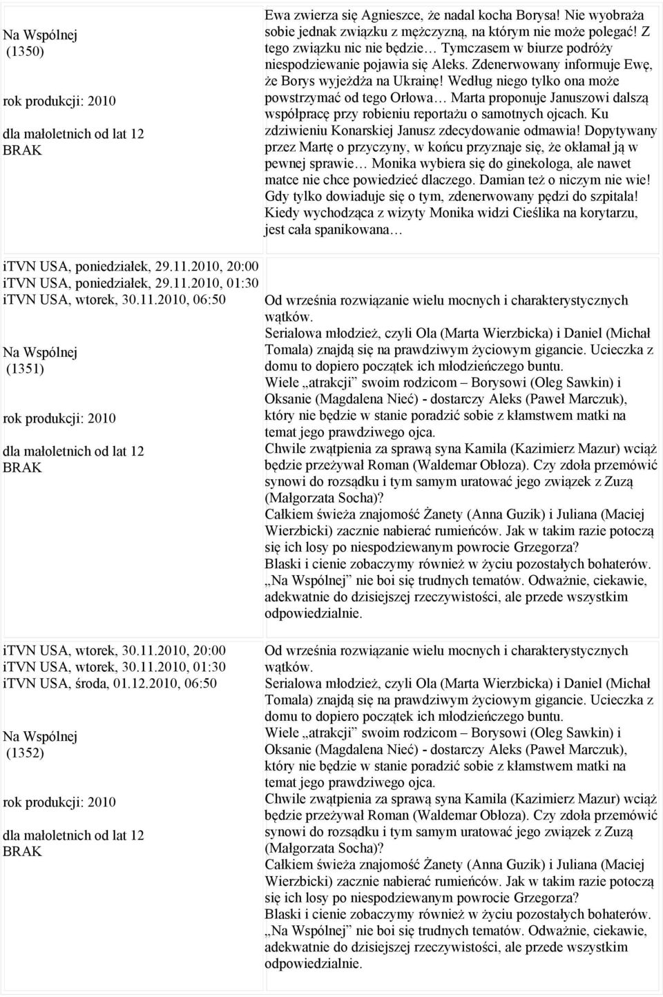 Według niego tylko ona może powstrzymać od tego Orłowa Marta proponuje Januszowi dalszą współpracę przy robieniu reportażu o samotnych ojcach. Ku zdziwieniu Konarskiej Janusz zdecydowanie odmawia!