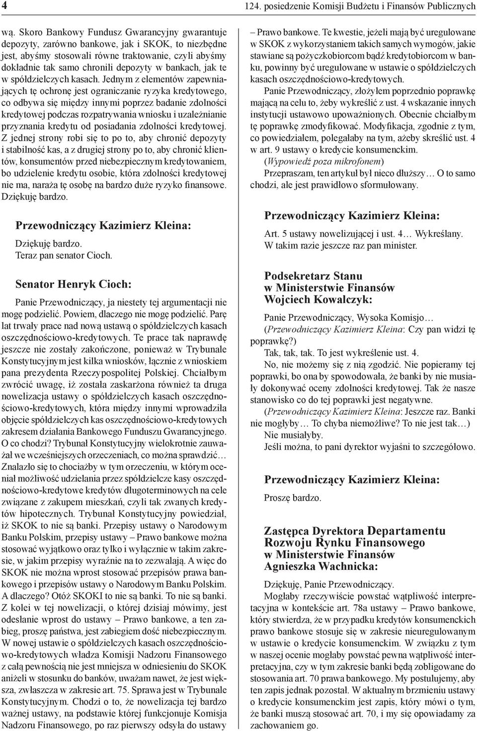 Jednym z elementów zapewniających tę ochronę jest ograniczanie ryzyka kredytowego, co odbywa się między innymi poprzez badanie zdolności kredytowej podczas rozpatrywania wniosku i uzależnianie