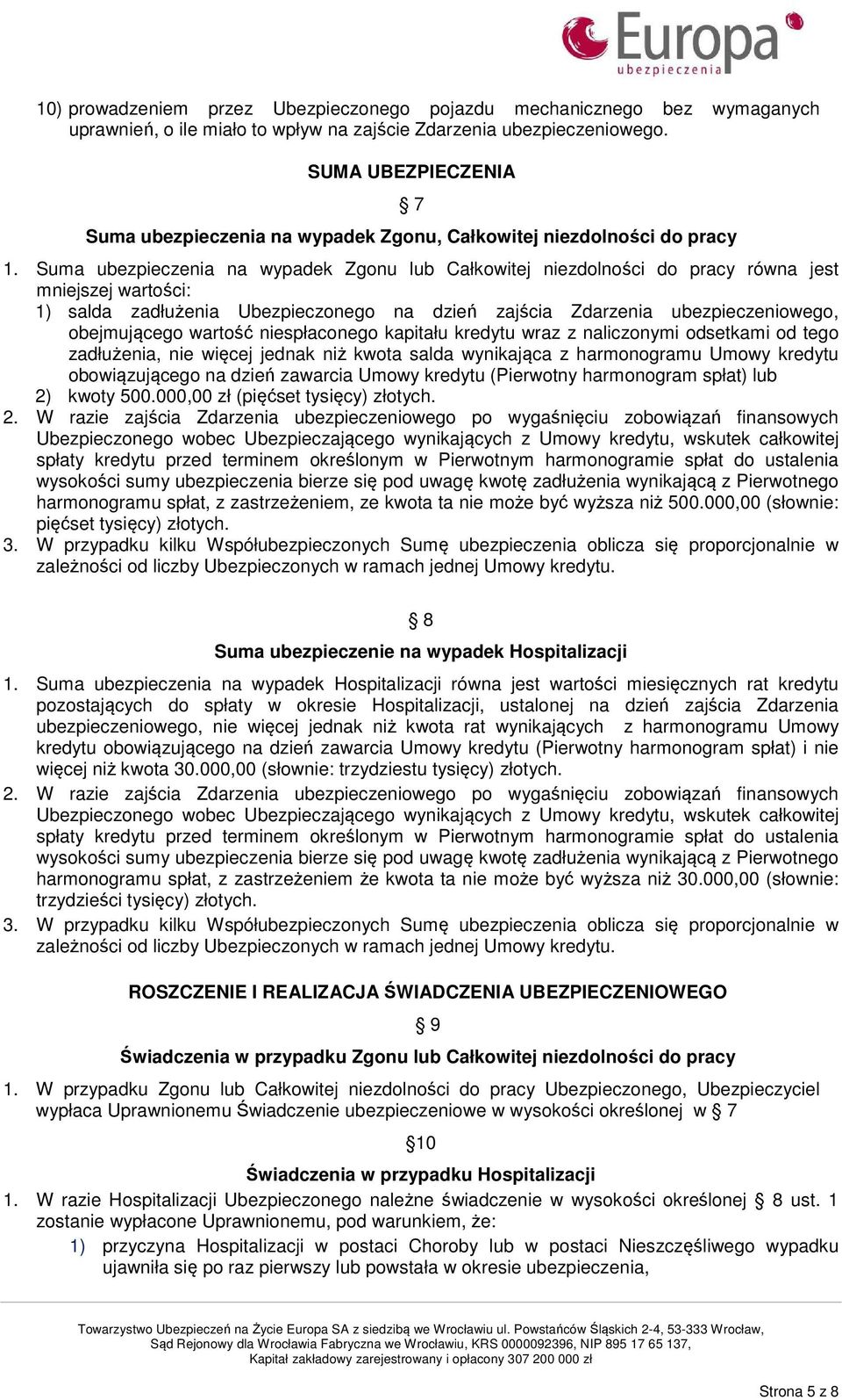 Suma ubezpieczenia na wypadek Zgonu lub Całkowitej niezdolności do pracy równa jest mniejszej wartości: 1) salda zadłużenia Ubezpieczonego na dzień zajścia Zdarzenia ubezpieczeniowego, obejmującego