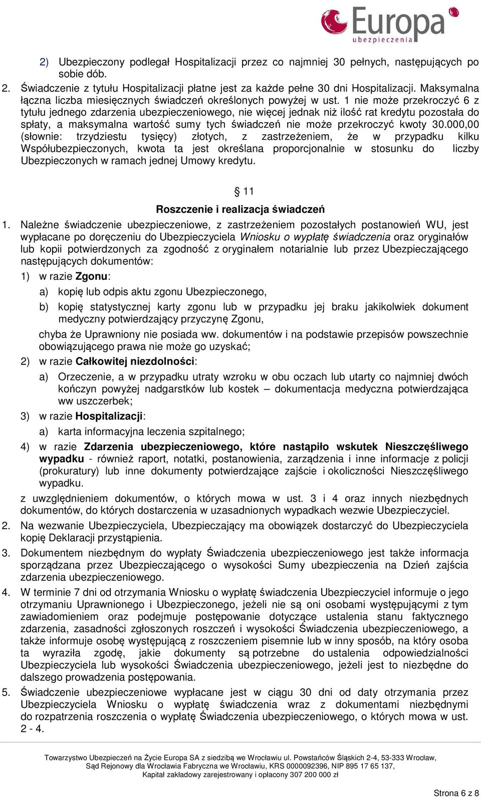 1 nie może przekroczyć 6 z tytułu jednego zdarzenia ubezpieczeniowego, nie więcej jednak niż ilość rat kredytu pozostała do spłaty, a maksymalna wartość sumy tych świadczeń nie może przekroczyć kwoty